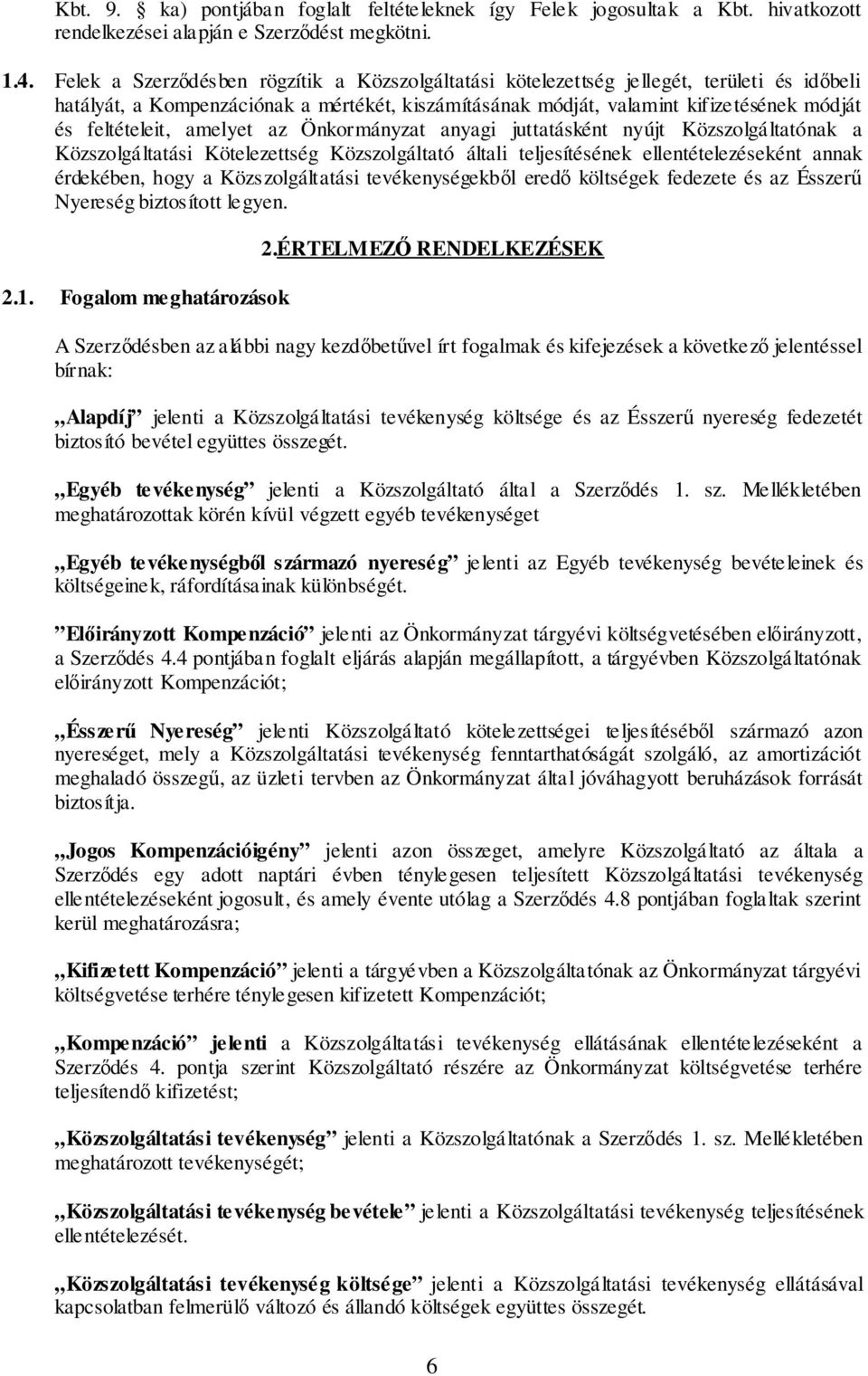 feltételeit, amelyet az Önkormányzat anyagi juttatásként nyújt Közszolgáltatónak a Közszolgáltatási Kötelezettség Közszolgáltató általi teljesítésének ellentételezéseként annak érdekében, hogy a