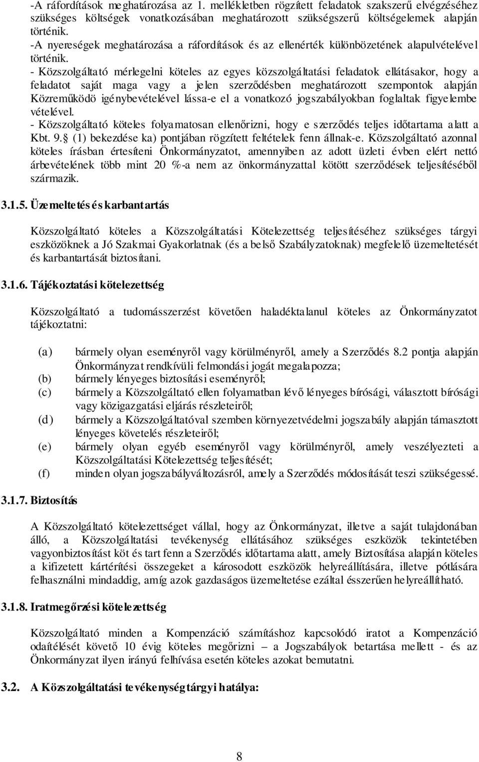 - Közszolgáltató mérlegelni köteles az egyes közszolgáltatási feladatok ellátásakor, hogy a feladatot saját maga vagy a jelen szerződésben meghatározott szempontok alapján Közreműködö