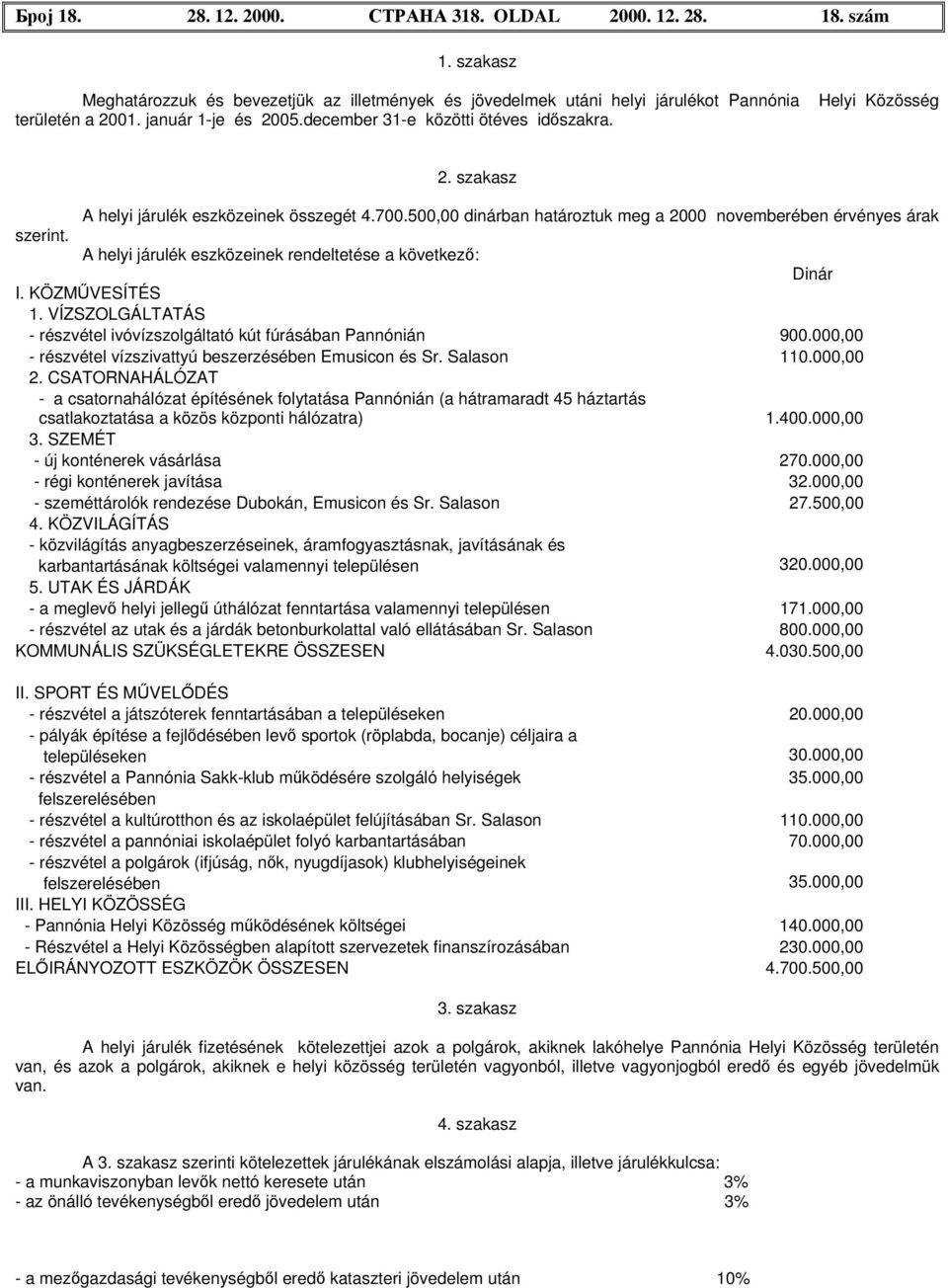 A helyi járulék eszközeinek rendeltetése a következő: Dinár I. KÖZMŰVESÍTÉS 1. VÍZSZOLGÁLTATÁS - részvétel ivóvízszolgáltató kút fúrásában Pannónián 900.