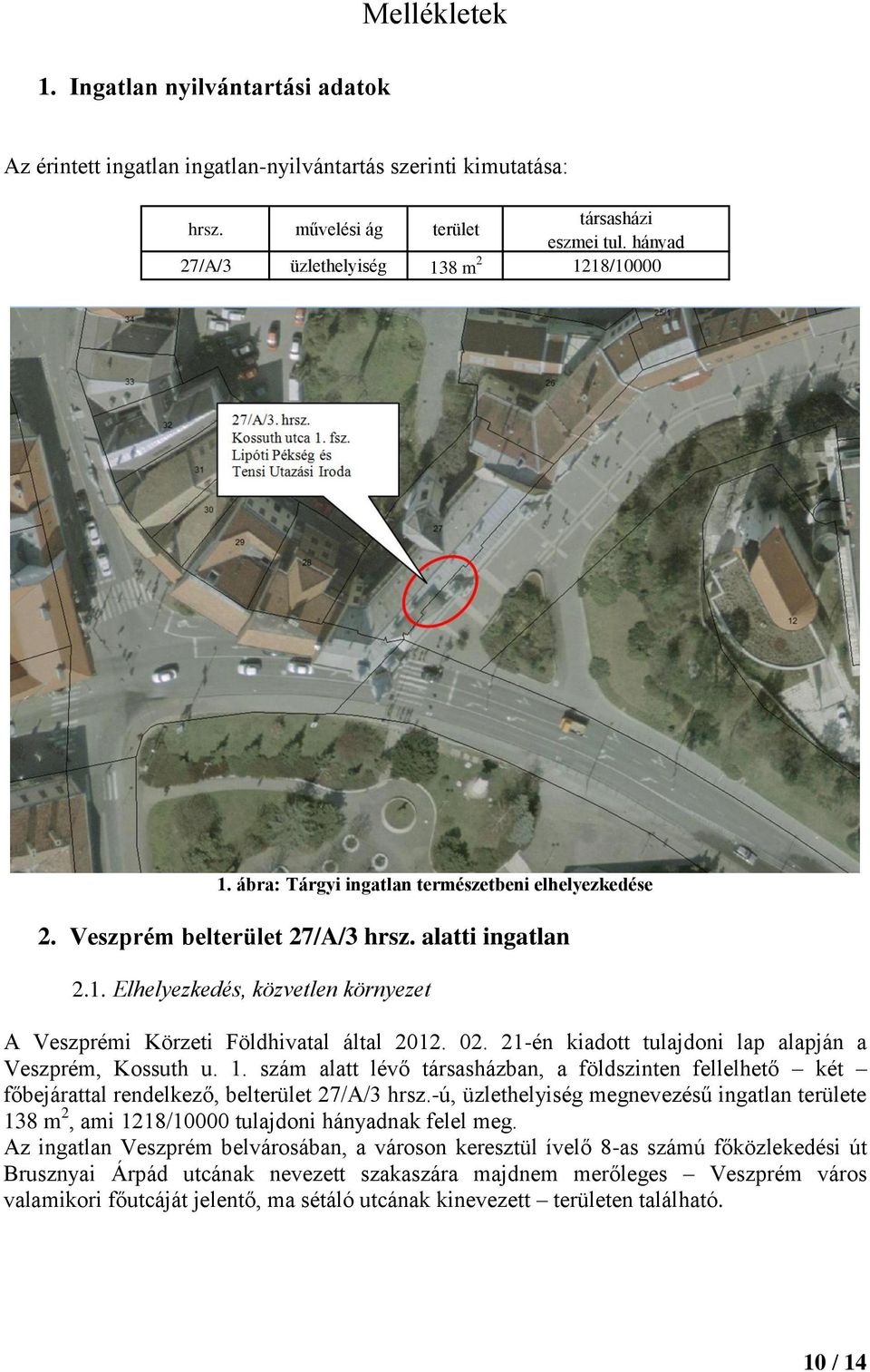 02. 21-én kiadott tulajdoni lap alapján a Veszprém, Kossuth u. 1. szám alatt lévő társasházban, a földszinten fellelhető két főbejárattal rendelkező, belterület 27/A/3 hrsz.