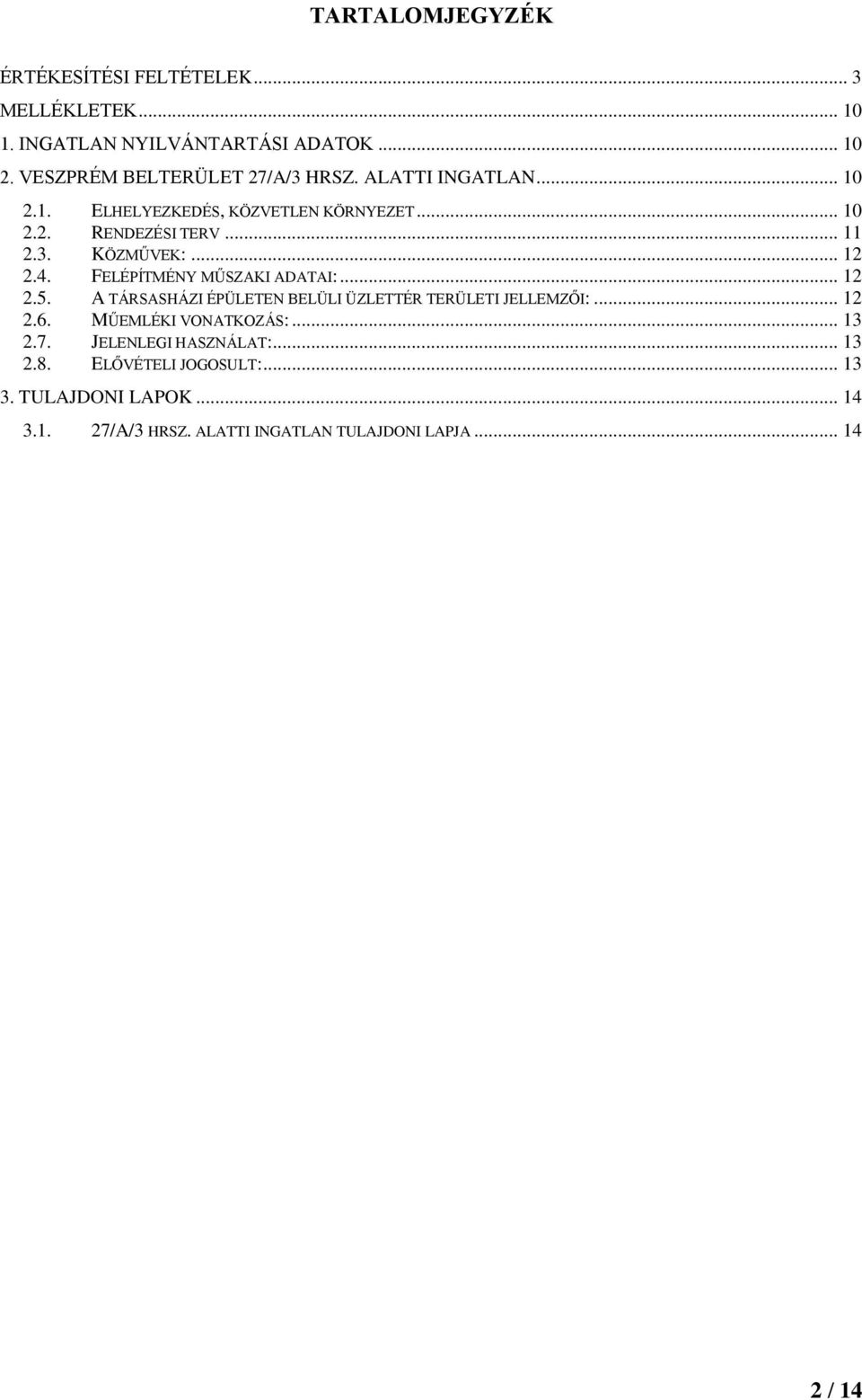 .. 12 2.4. FELÉPÍTMÉNY MŰSZAKI ADATAI:... 12 2.5. A TÁRSASHÁZI ÉPÜLETEN BELÜLI ÜZLETTÉR TERÜLETI JELLEMZŐI:... 12 2.6.