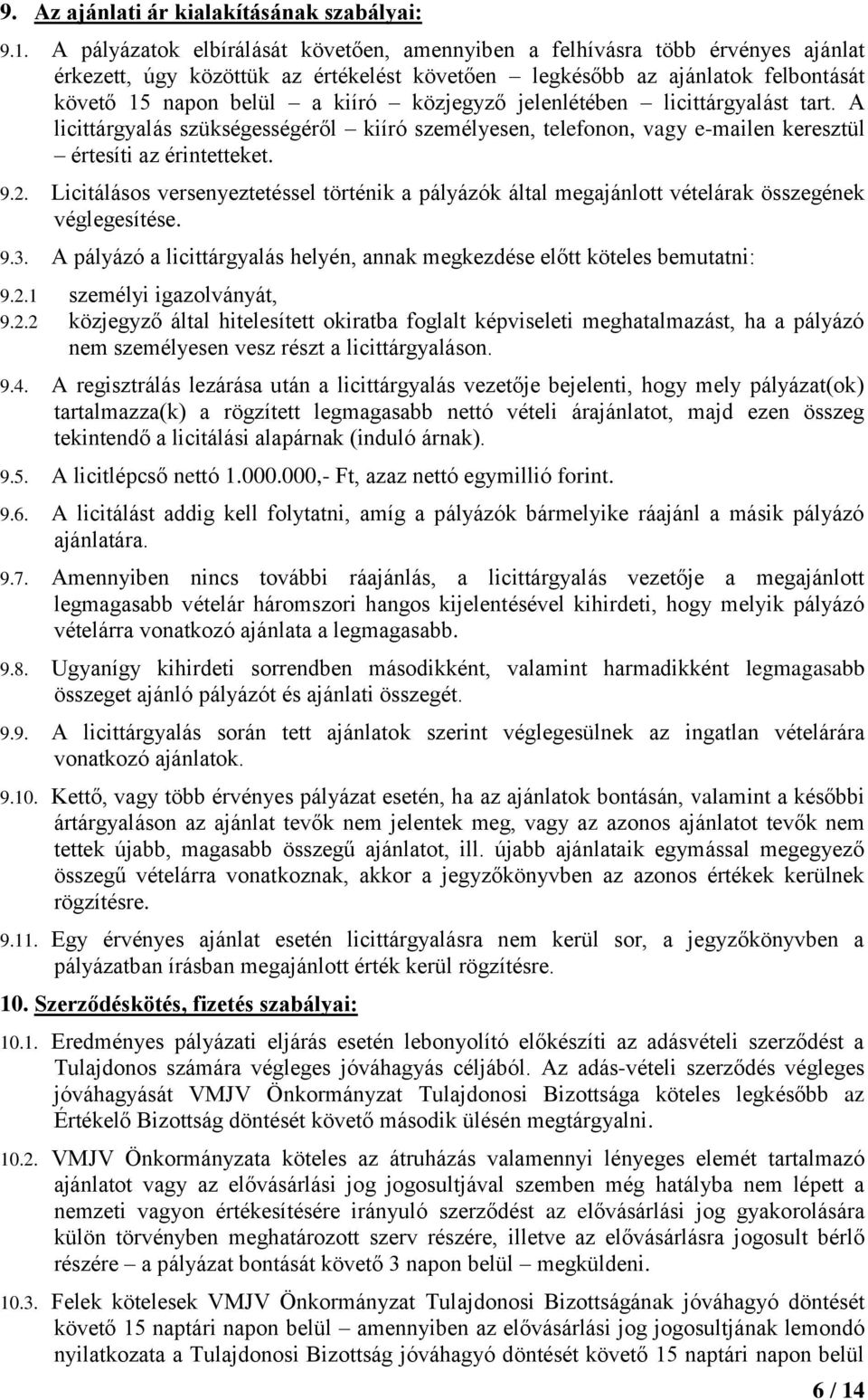 közjegyző jelenlétében licittárgyalást tart. A licittárgyalás szükségességéről kiíró személyesen, telefonon, vagy e-mailen keresztül értesíti az érintetteket. 9.2.