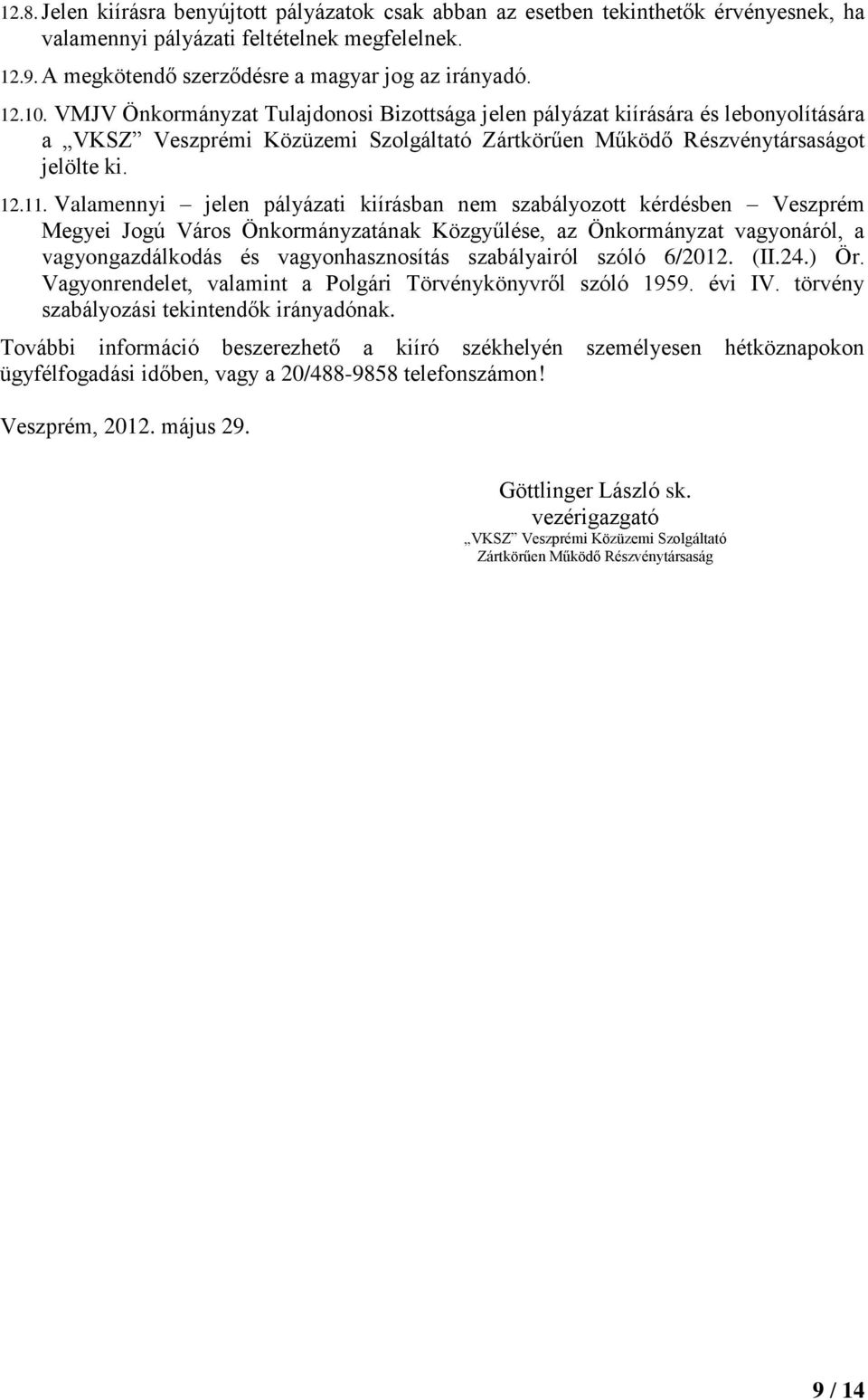 Valamennyi jelen pályázati kiírásban nem szabályozott kérdésben Veszprém Megyei Jogú Város Önkormányzatának Közgyűlése, az Önkormányzat vagyonáról, a vagyongazdálkodás és vagyonhasznosítás