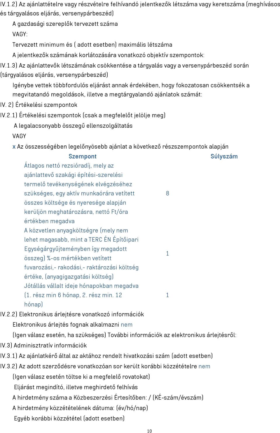 3) Az ajánlattevők létszámának csökkentése a tárgyalás vagy a versenypárbeszéd során (tárgyalásos eljárás, versenypárbeszéd) Igénybe vettek többfordulós eljárást annak érdekében, hogy fokozatosan