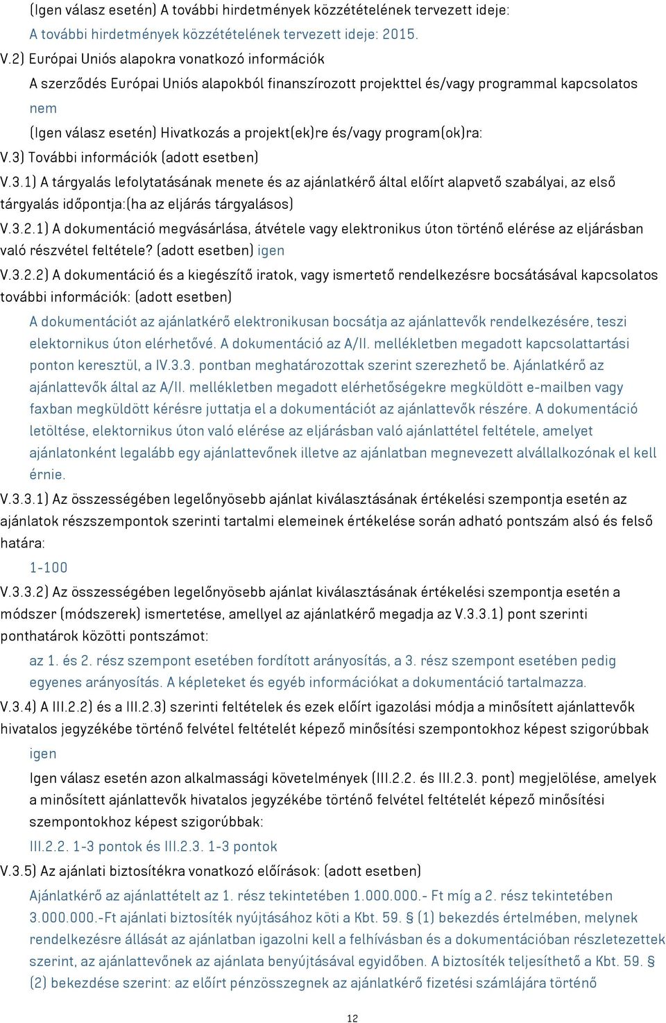 és/vagy program(ok)ra: V.3) További információk (adott esetben) V.3.1) A tárgyalás lefolytatásának menete és az ajánlatkérő által előírt alapvető szabályai, az első tárgyalás időpontja:(ha az eljárás tárgyalásos) V.