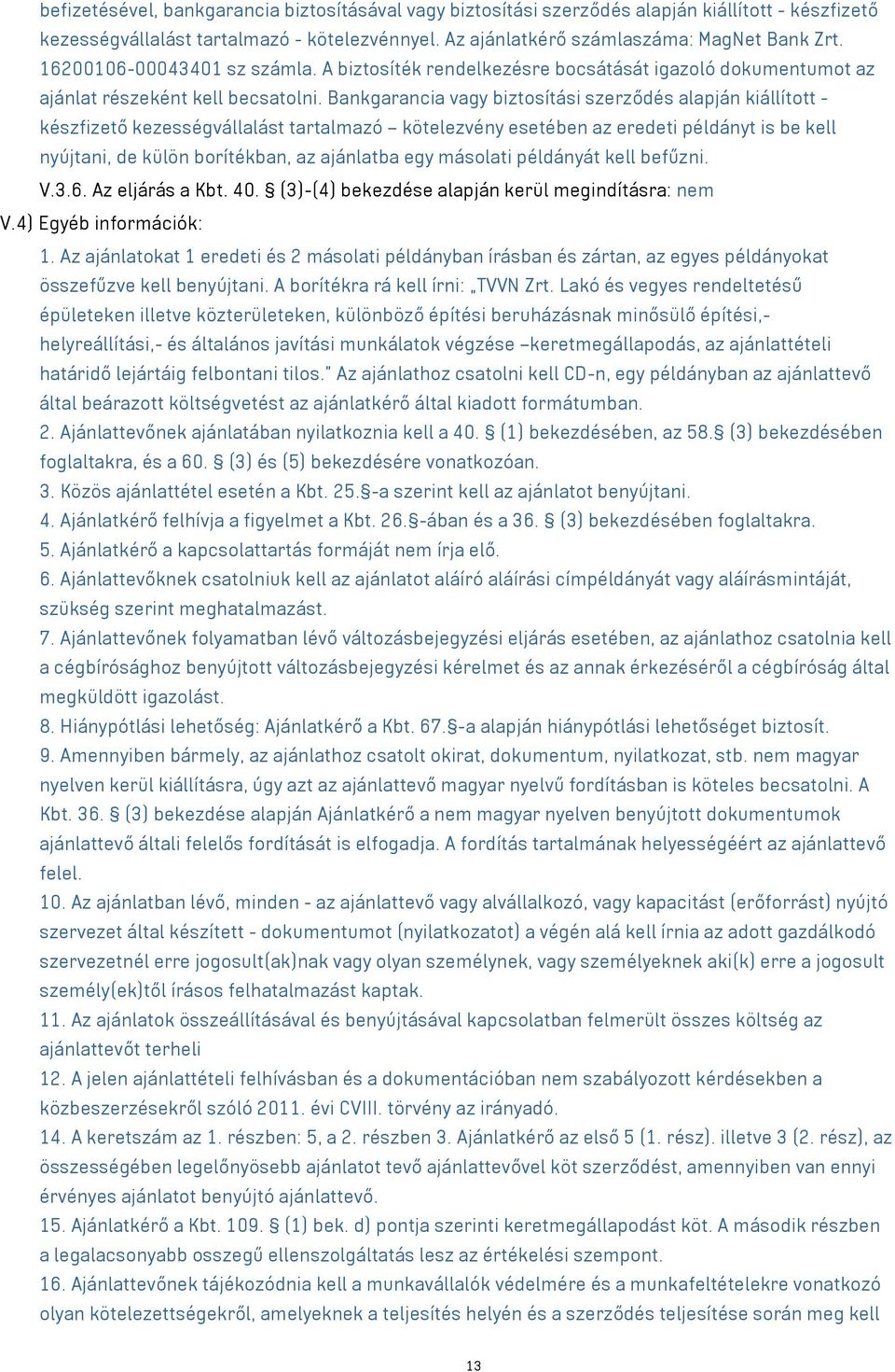 Bankgarancia vagy biztosítási szerződés alapján kiállított - készfizető kezességvállalást tartalmazó kötelezvény esetében az eredeti példányt is be kell nyújtani, de külön borítékban, az ajánlatba