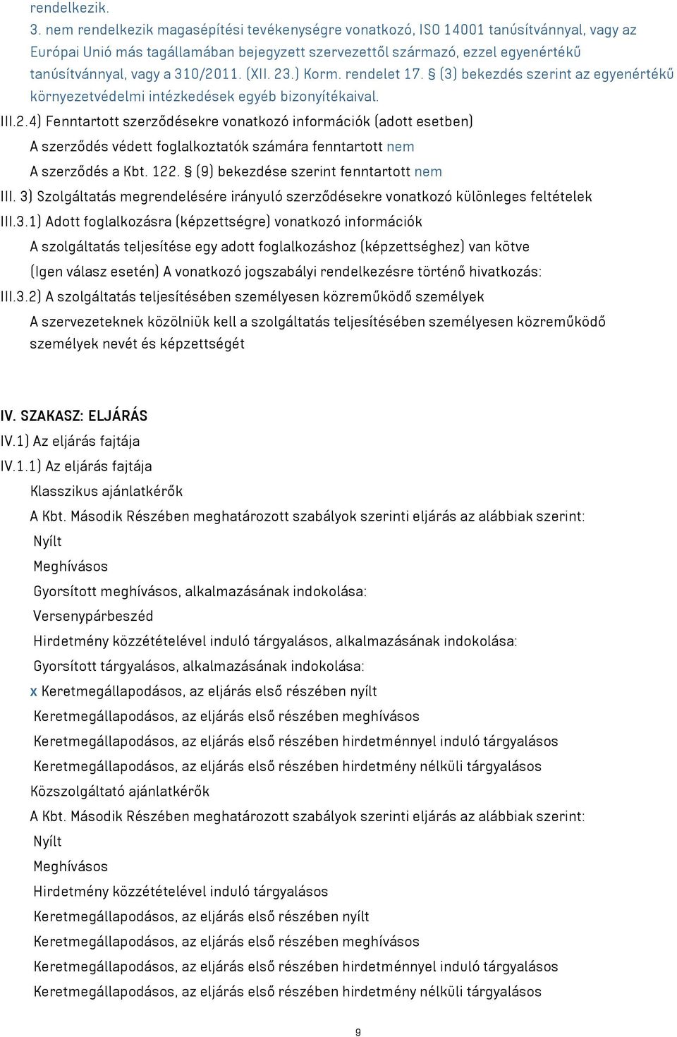 310/2011. (XII. 23.) Korm. rendelet 17. (3) bekezdés szerint az egyenértékű környezetvédelmi intézkedések egyéb bizonyítékaival. III.2.4) Fenntartott szerződésekre vonatkozó információk (adott esetben) A szerződés védett foglalkoztatók számára fenntartott nem A szerződés a Kbt.