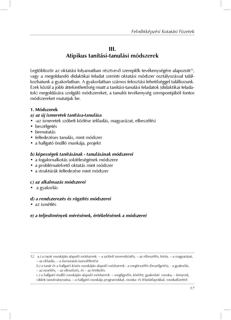 Ezek közül a jobb áttekinthetőség miatt a tanítási-tanulási feladatok (didaktikai feladatok) megoldására szolgáló módszereket, a tanulói tevékenység szempontjából fontos módszereket mutatjuk be. 1.