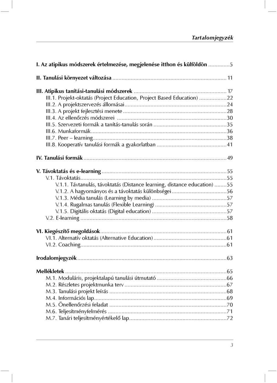 ..36 III.7. Peer learning...38 III.8. Kooperatív tanulási formák a gyakorlatban...41 IV. Tanulási formák...49 V. Távoktatás és e-learning...55 V.1. Távoktatás...55 V.1.1. Távtanulás, távoktatás (Distance learning, distance education).