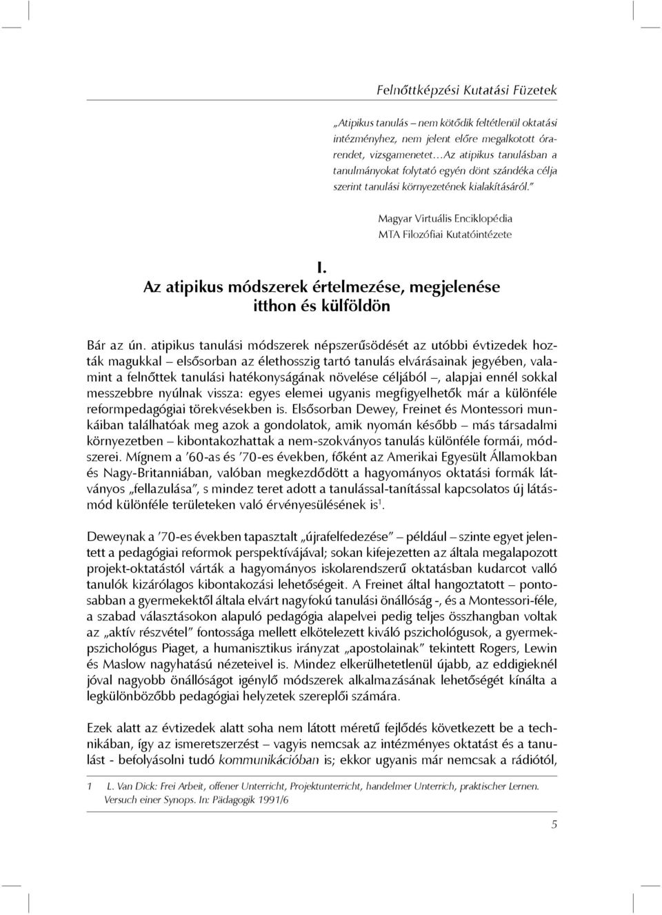 atipikus tanulási módszerek népszerűsödését az utóbbi évtizedek hozták magukkal elsősorban az élethosszig tartó tanulás elvárásainak jegyében, valamint a felnőttek tanulási hatékonyságának növelése