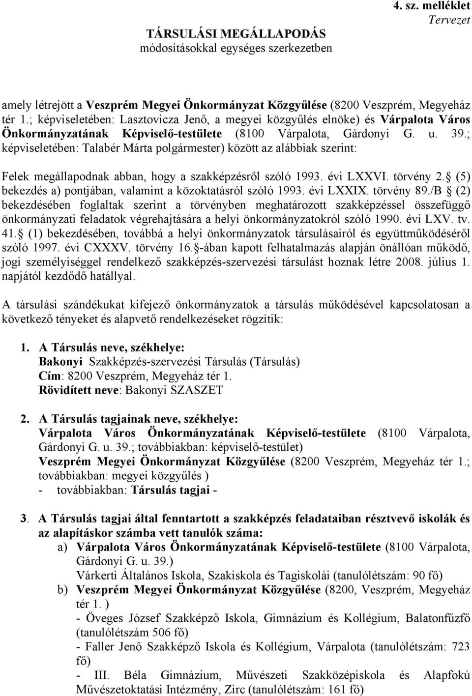 ; képviseletében: Talabér Márta polgármester) között az alábbiak szerint: Felek megállapodnak abban, hogy a szakképzésről szóló 1993. évi LXXVI. törvény 2.