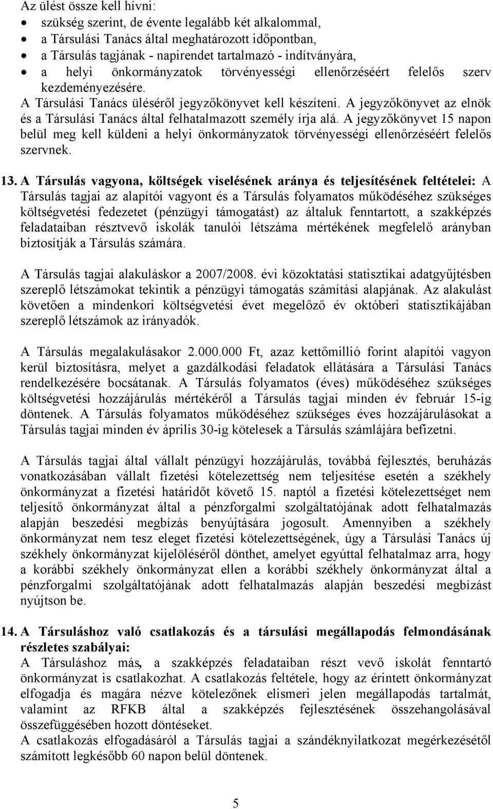 A jegyzőkönyvet az elnök és a Társulási Tanács által felhatalmazott személy írja alá.