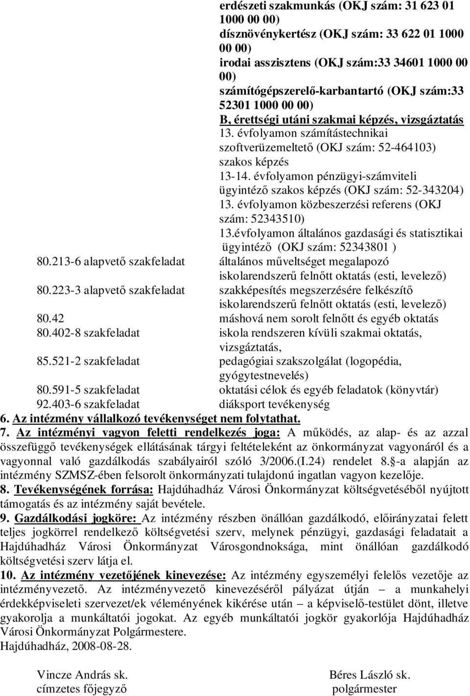 évfolyamon pénzügyi-számviteli ügyintéző szakos képzés (OKJ szám: 52-343204) 13. évfolyamon közbeszerzési referens (OKJ szám: 52343510) 13.