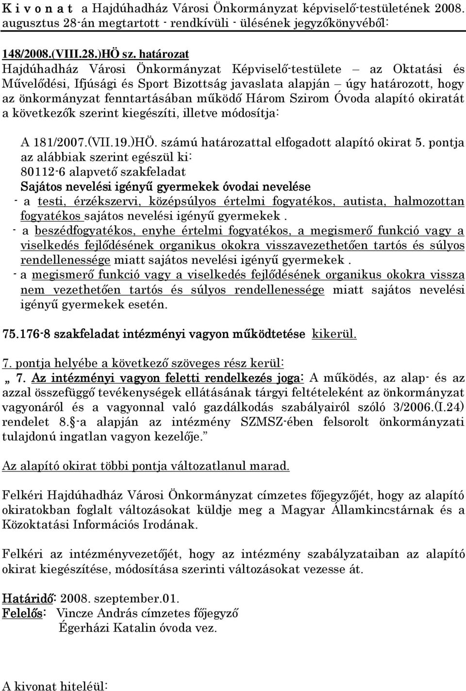 Szirom Óvoda alapító okiratát a következők szerint kiegészíti, illetve módosítja: A 181/2007.(VII.19.)HÖ. számú határozattal elfogadott alapító okirat 5.