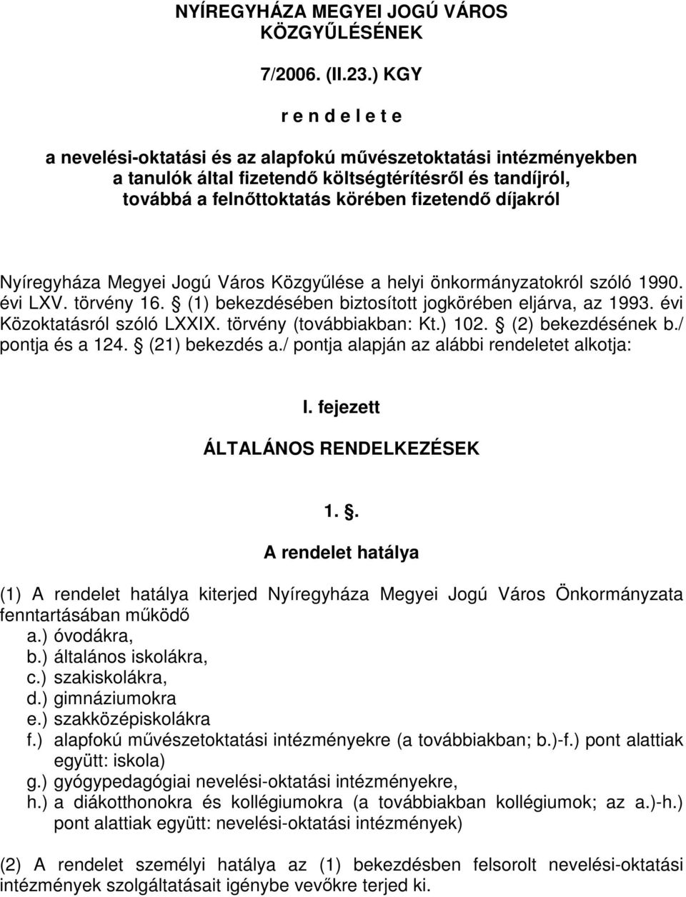 díjakról Nyíregyháza Megyei Jogú Város Közgyűlése a helyi önkormányzatokról szóló 1990. évi LXV. törvény 16. (1) bekezdésében biztosított jogkörében eljárva, az 1993. évi Közoktatásról szóló LXXIX.