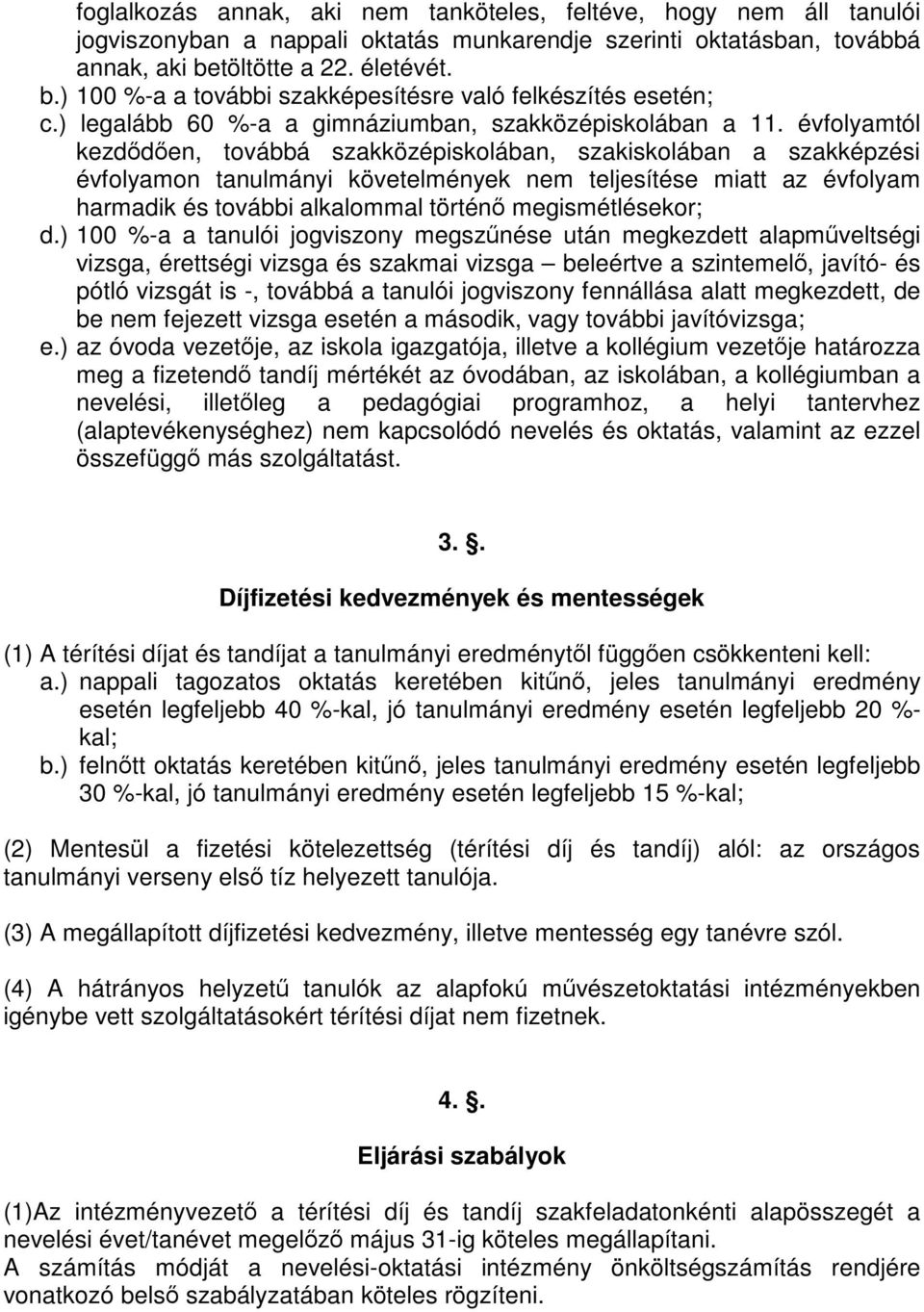 évfolyamtól kezdődően, továbbá szakközépiskolában, szakiskolában a szakképzési évfolyamon tanulmányi követelmények nem teljesítése miatt az évfolyam harmadik és további alkalommal történő