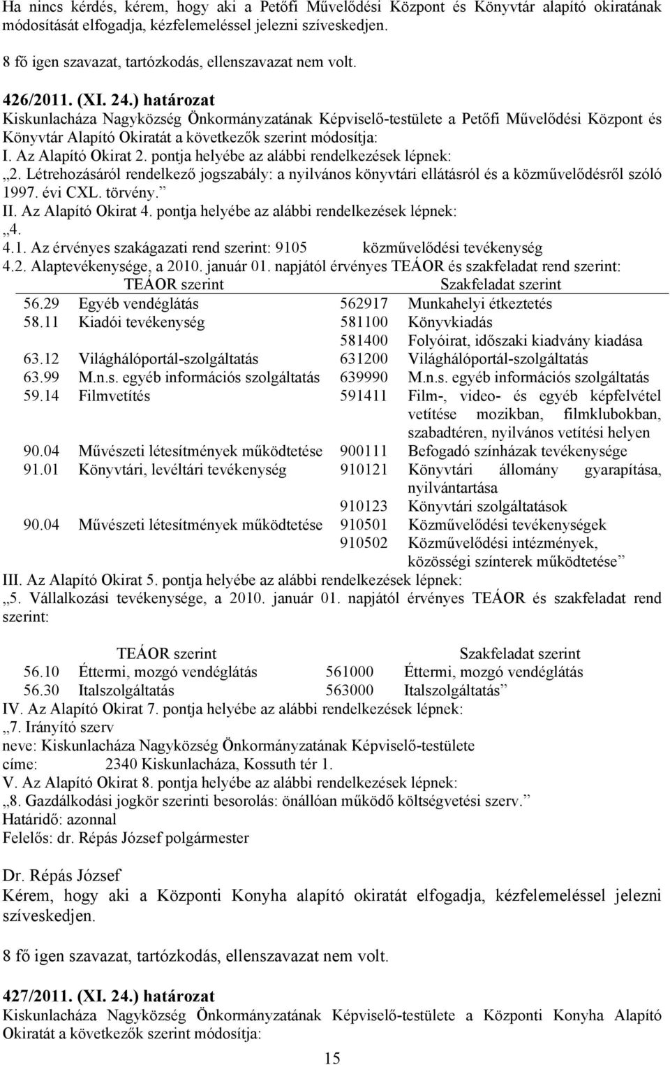 ) határozat Kiskunlacháza Nagyközség Önkormányzatának Képviselő-testülete a Petőfi Művelődési Központ és Könyvtár Alapító Okiratát a következők szerint módosítja: I. Az Alapító Okirat 2.