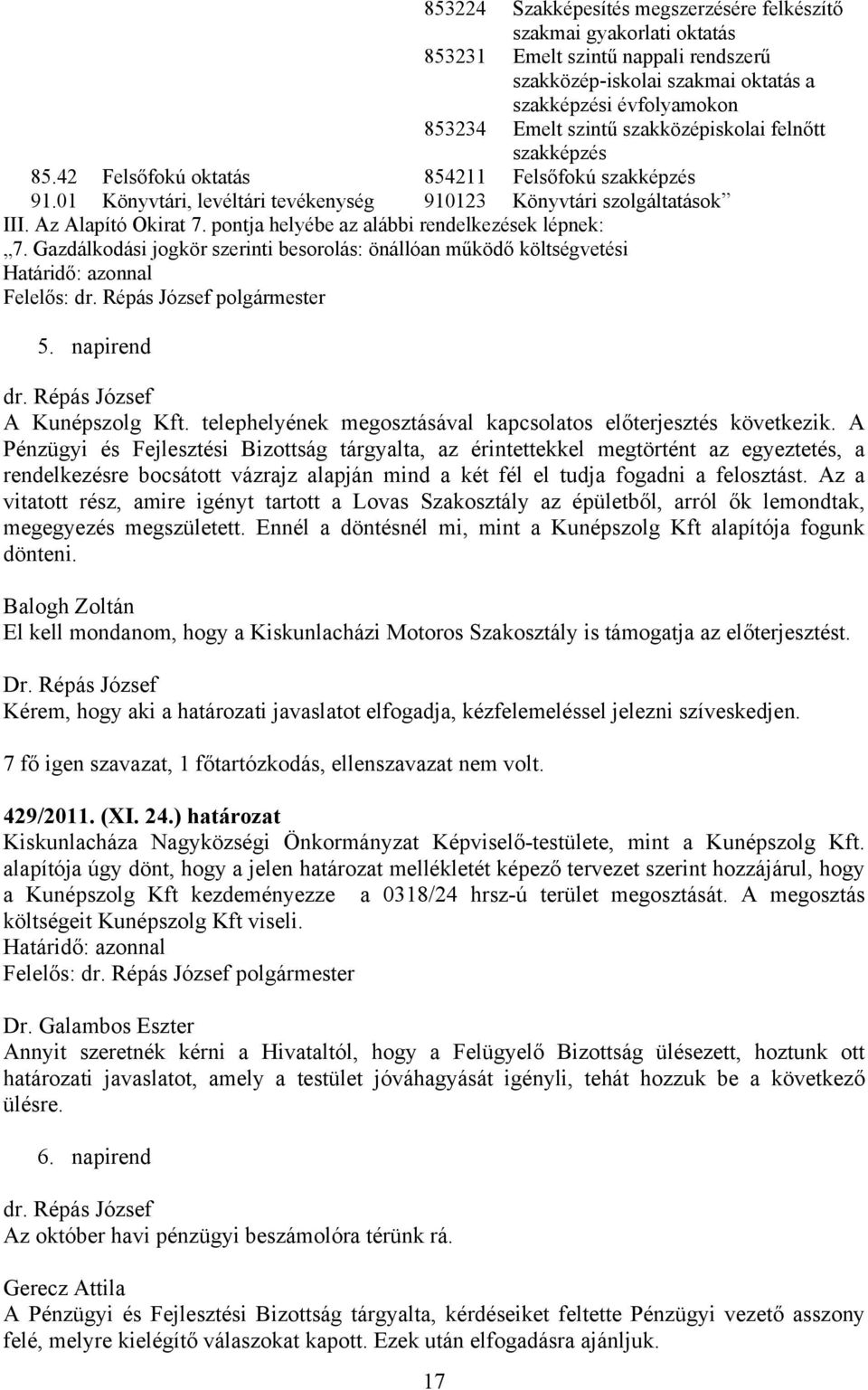 pontja helyébe az alábbi rendelkezések lépnek: 7. Gazdálkodási jogkör szerinti besorolás: önállóan működő költségvetési 5. napirend A Kunépszolg Kft.