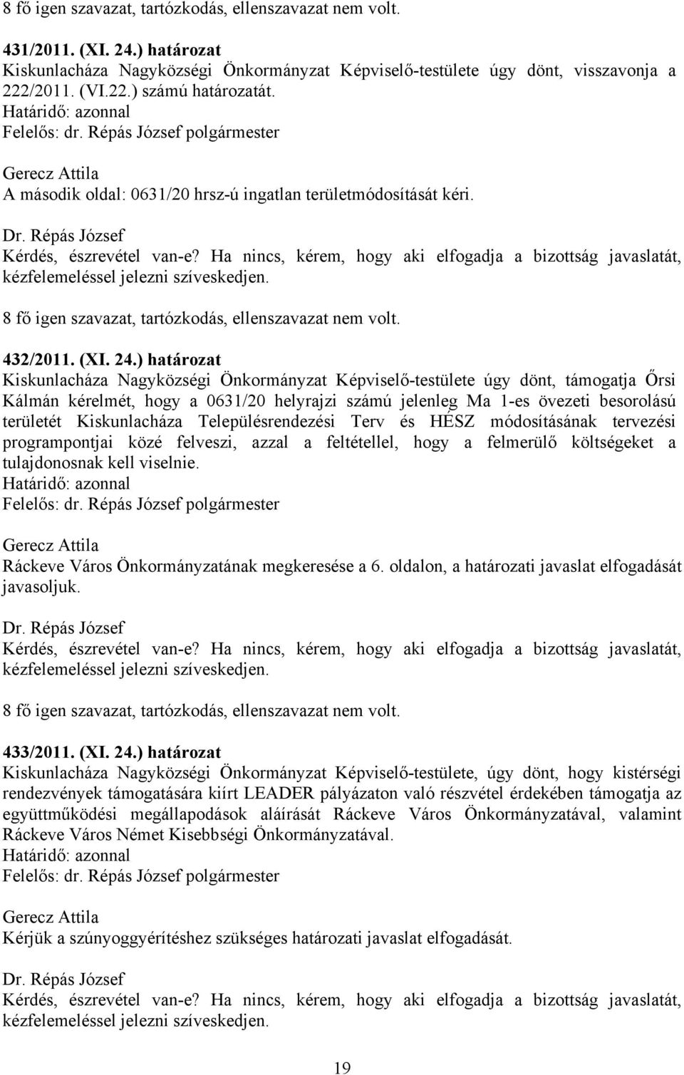 Ha nincs, kérem, hogy aki elfogadja a bizottság javaslatát, kézfelemeléssel jelezni szíveskedjen. 8 fő igen szavazat, tartózkodás, ellenszavazat nem volt. 432/2011. (XI. 24.