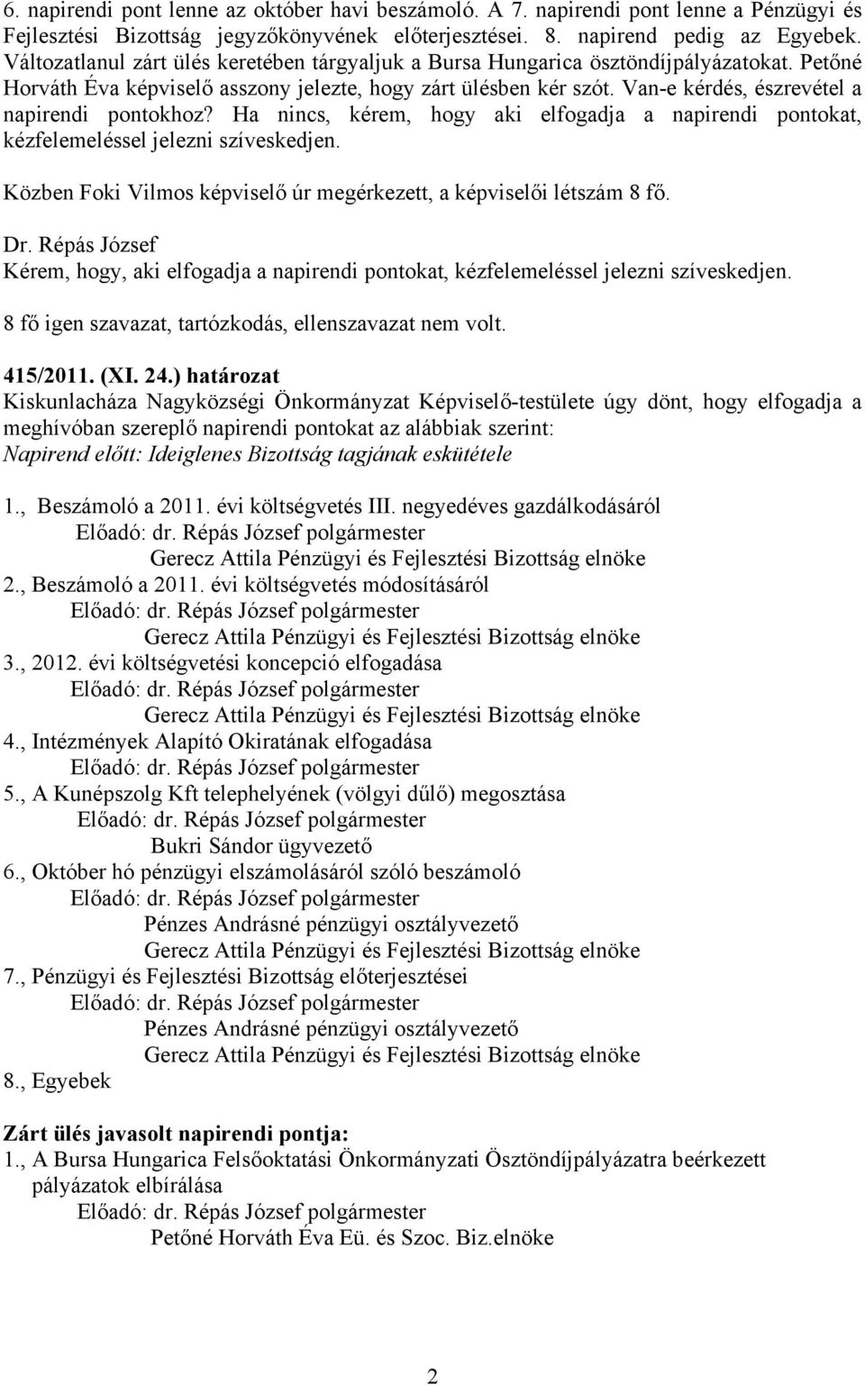 Van-e kérdés, észrevétel a napirendi pontokhoz? Ha nincs, kérem, hogy aki elfogadja a napirendi pontokat, kézfelemeléssel jelezni szíveskedjen.