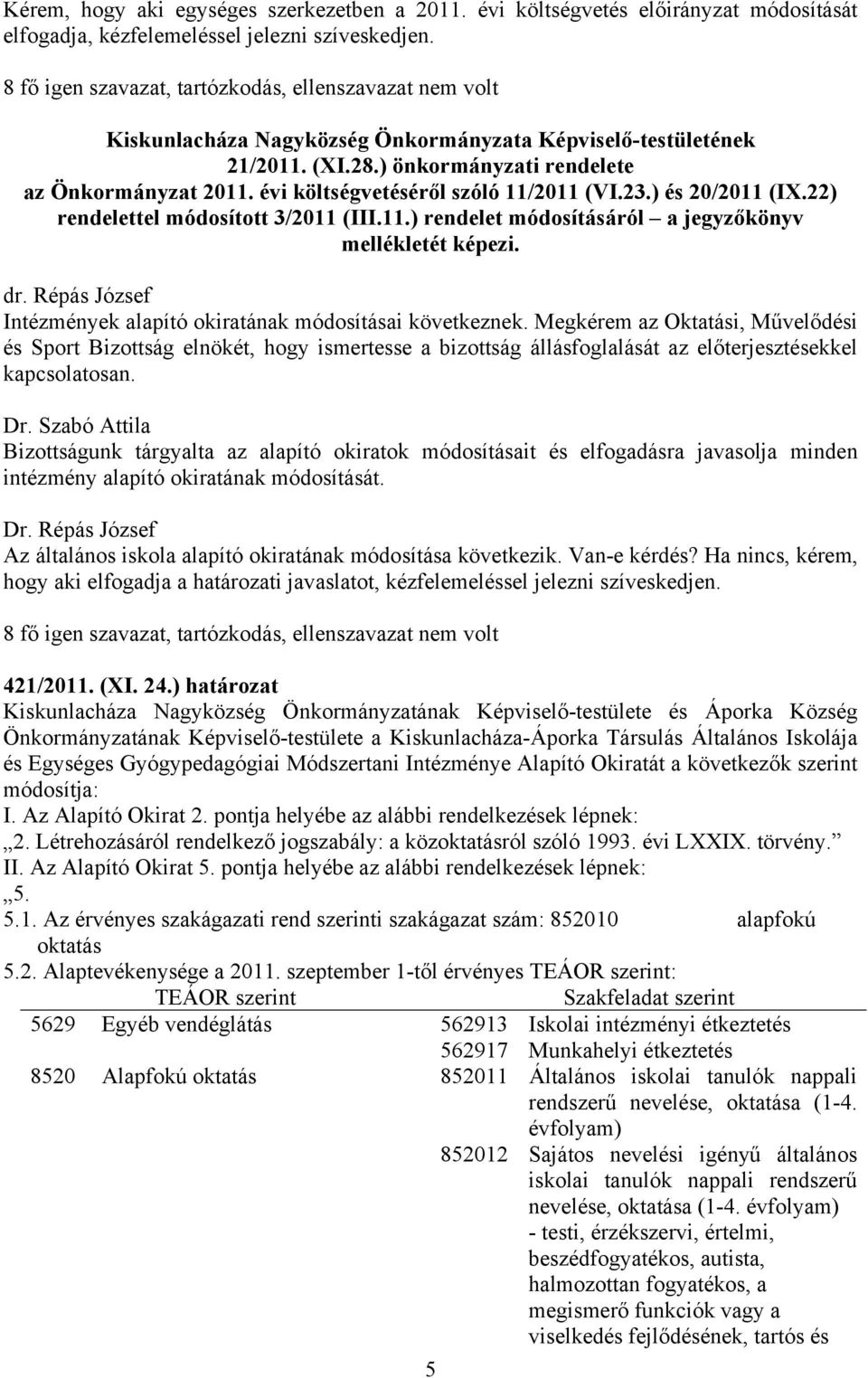 évi költségvetéséről szóló 11/2011 (VI.23.) és 20/2011 (IX.22) rendelettel módosított 3/2011 (III.11.) rendelet módosításáról a jegyzőkönyv mellékletét képezi.