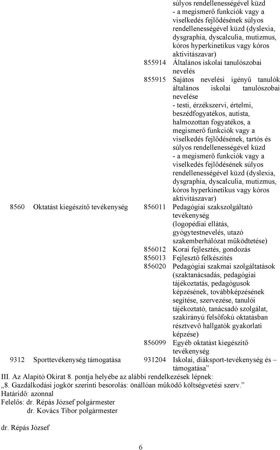 halmozottan fogyatékos, a megismerő funkciók vagy a viselkedés fejlődésének, tartós és  aktivitászavar) 8560 Oktatást kiegészítő tevékenység 856011 Pedagógiai szakszolgáltató tevékenység (logopédiai