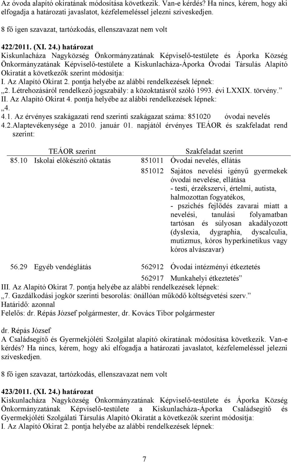 ) határozat Kiskunlacháza Nagyközség Önkormányzatának Képviselő-testülete és Áporka Község Önkormányzatának Képviselő-testülete a Kiskunlacháza-Áporka Óvodai Társulás Alapító Okiratát a következők