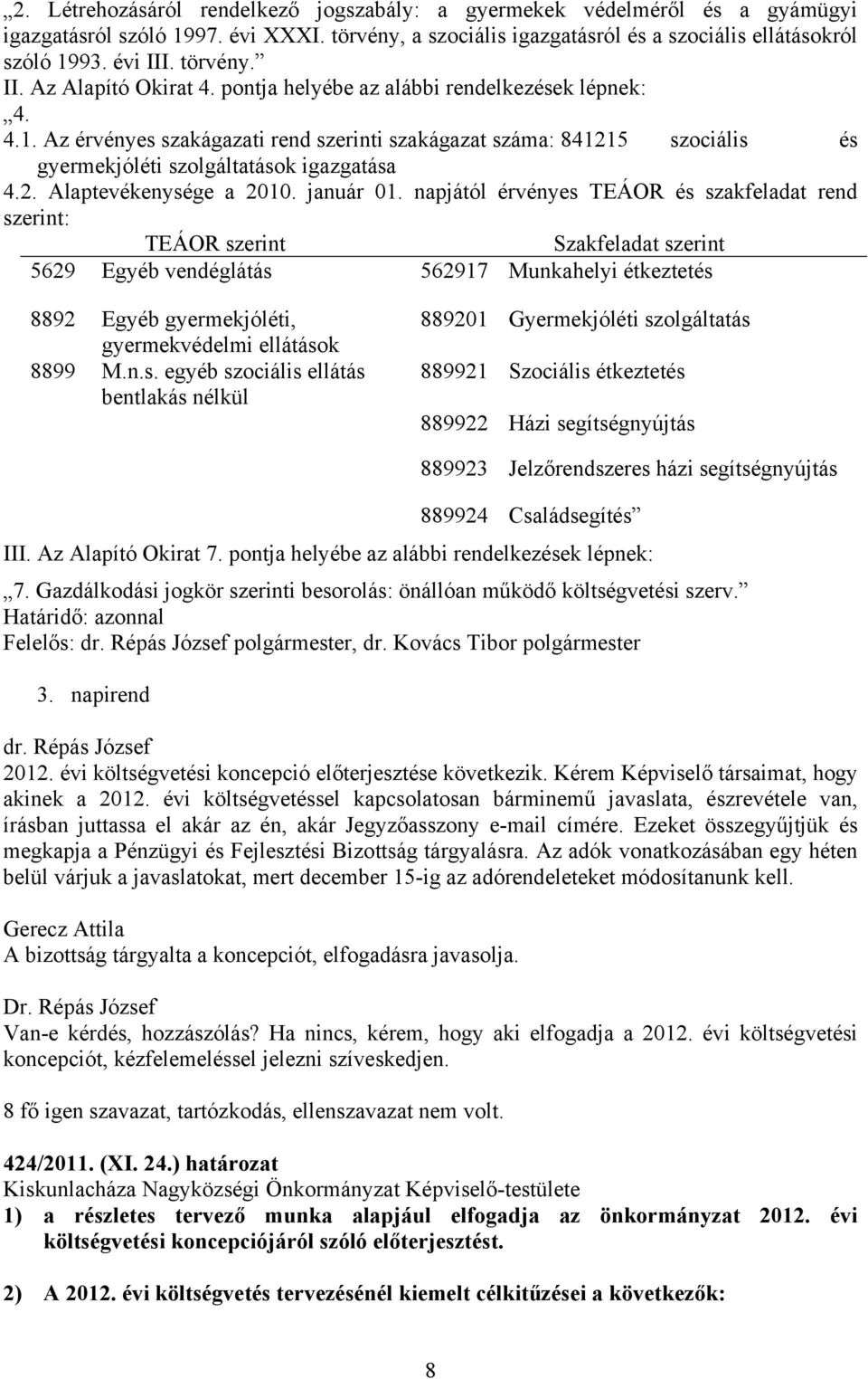 Az érvényes szakágazati rend szerinti szakágazat száma: 841215 szociális és gyermekjóléti szolgáltatások igazgatása 4.2. Alaptevékenysége a 2010. január 01.