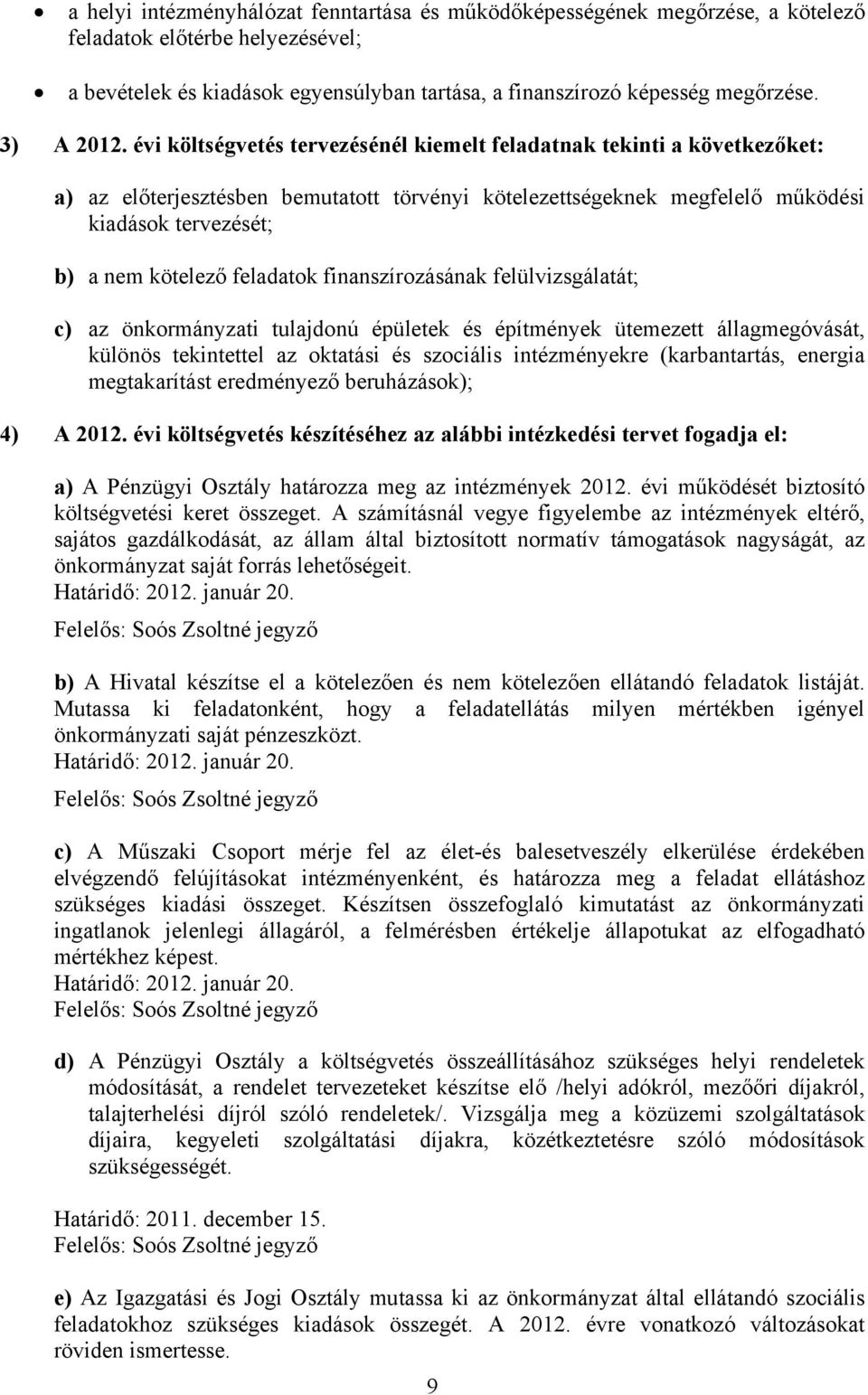 évi költségvetés tervezésénél kiemelt feladatnak tekinti a következőket: a) az előterjesztésben bemutatott törvényi kötelezettségeknek megfelelő működési kiadások tervezését; b) a nem kötelező