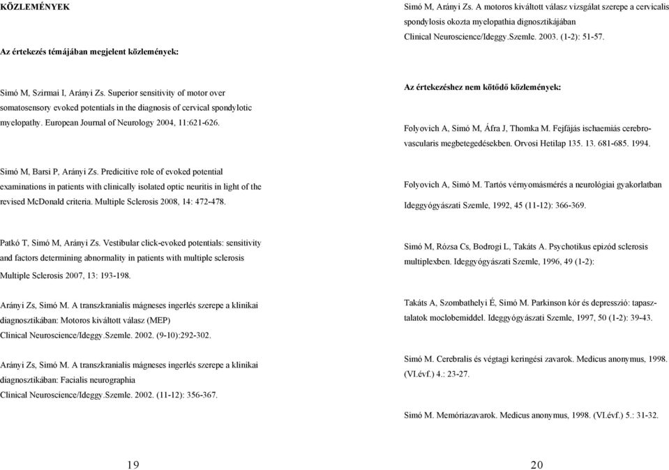 Superior sensitivity of motor over somatosensory evoked potentials in the diagnosis of cervical spondylotic myelopathy. European Journal of Neurology 2004, 11:621-626.