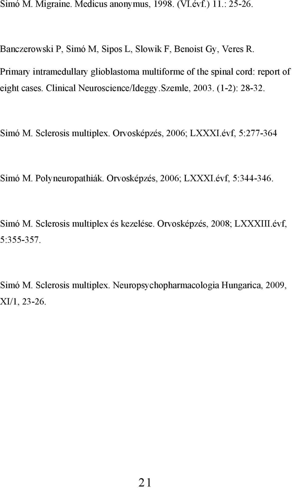 Simó M. Sclerosis multiplex. Orvosképzés, 2006; LXXXI.évf, 5:277-364 Simó M. Polyneuropathiák. Orvosképzés, 2006; LXXXI.évf, 5:344-346. Simó M. Sclerosis multiplex és kezelése.