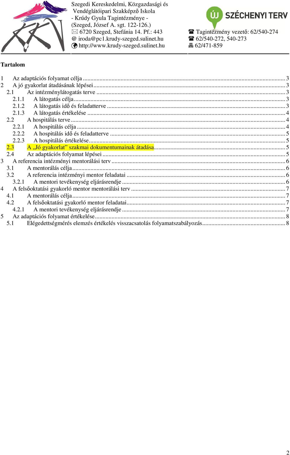 .. 5 3 A referencia intézményi mentorálási terv... 6 3.1 A mentorálás célja... 6 3.2 A referencia intézményi mentor feladatai... 6 3.2.1 A mentori tevékenység eljárásrendje.