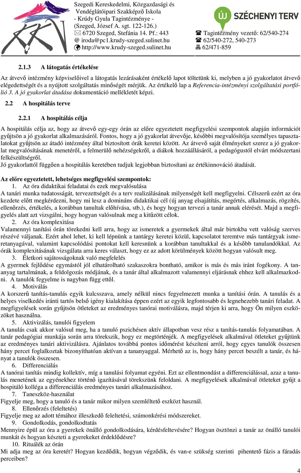 2 A hospitálás terve 2.2.1 A hospitálás célja A hospitálás célja az, hogy az átvevő egy-egy órán az előre egyeztetett megfigyelési szempontok alapján információt gyűjtsön a jó gyakorlat alkalmazásáról.