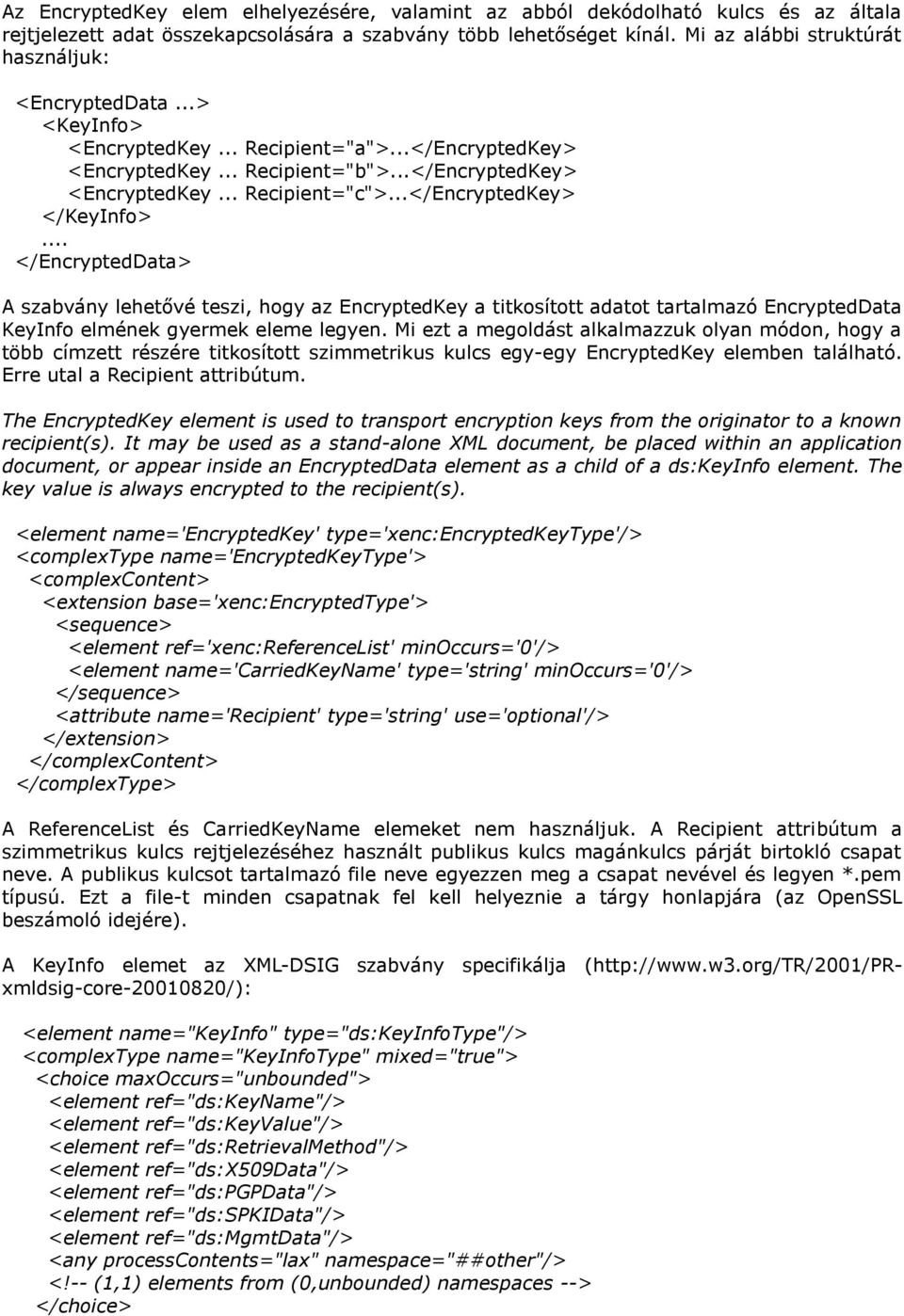 ..</EncryptedKey> </KeyInfo>... </EncryptedData> A szabvány lehetővé teszi, hogy az EncryptedKey a titkosított adatot tartalmazó EncryptedData KeyInfo elmének gyermek eleme legyen.