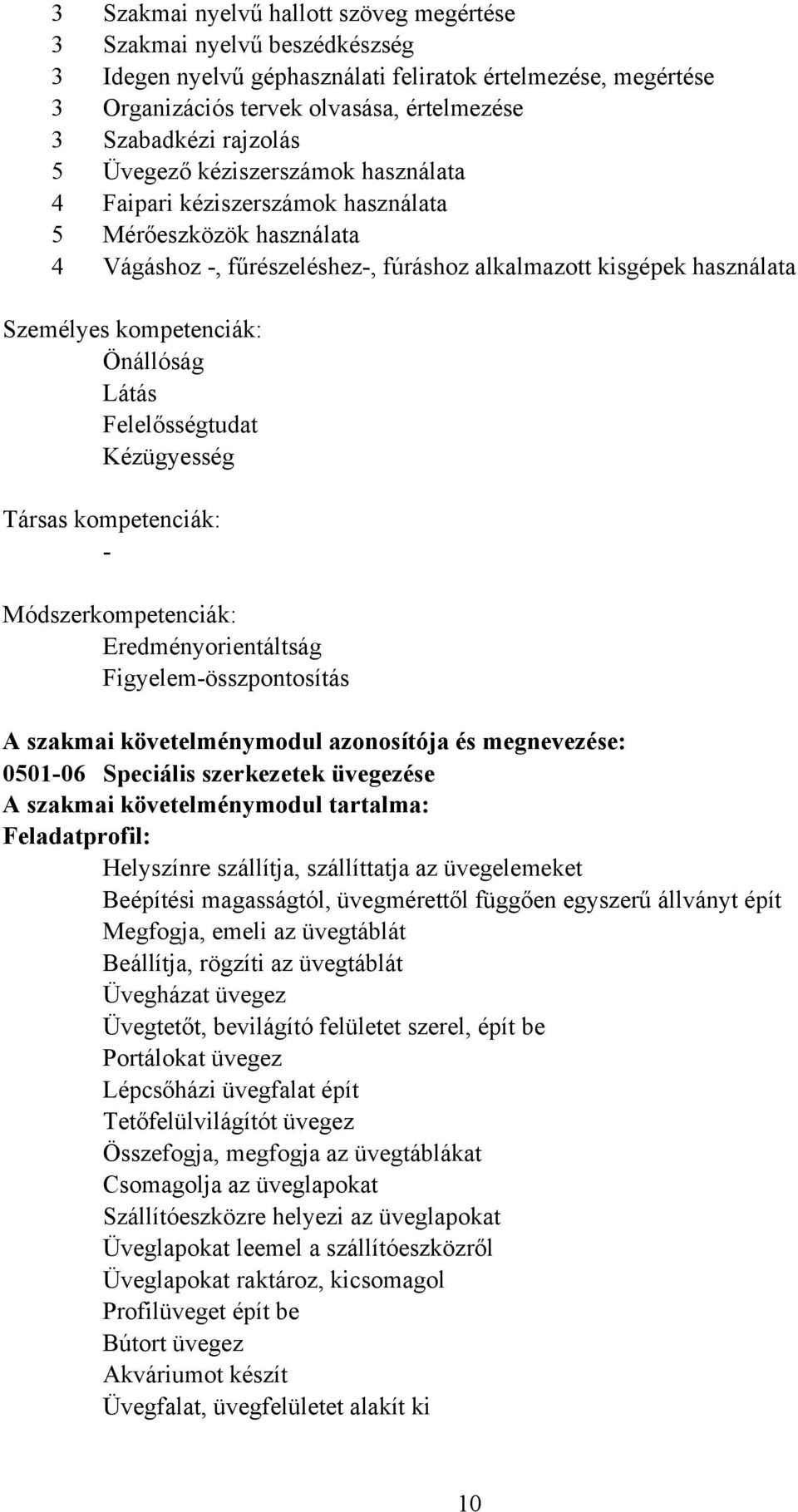 kompetenciák: Önállóság Látás Felelősségtudat Kézügyesség Társas kompetenciák: - Módszerkompetenciák: Eredményorientáltság Figyelem-összpontosítás A szakmai követelménymodul azonosítója és