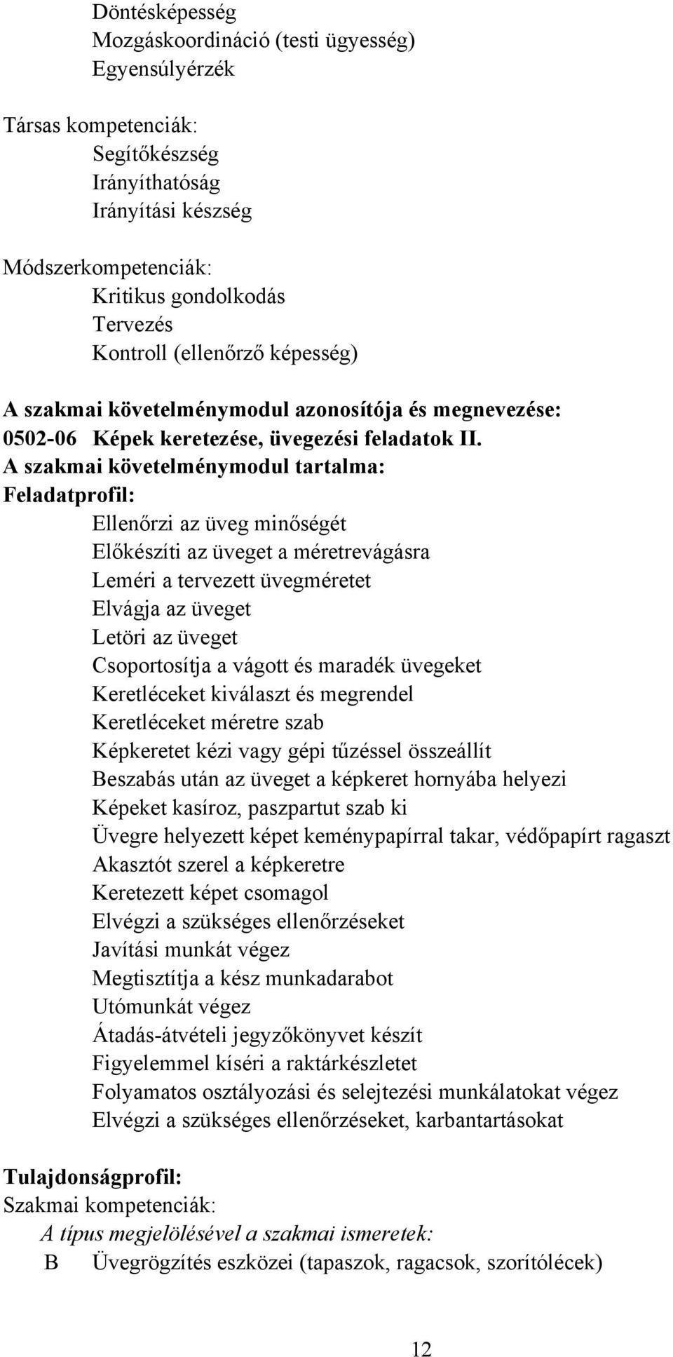 A szakmai követelménymodul tartalma: Feladatprofil: Ellenőrzi az üveg minőségét Előkészíti az üveget a méretrevágásra Leméri a tervezett üvegméretet Elvágja az üveget Letöri az üveget Csoportosítja a