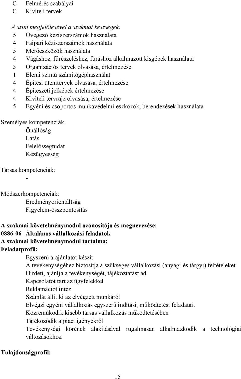 értelmezése 4 Kiviteli tervrajz olvasása, értelmezése 5 Egyéni és csoportos munkavédelmi eszközök, berendezések használata Személyes kompetenciák: Önállóság Látás Felelősségtudat Kézügyesség Társas