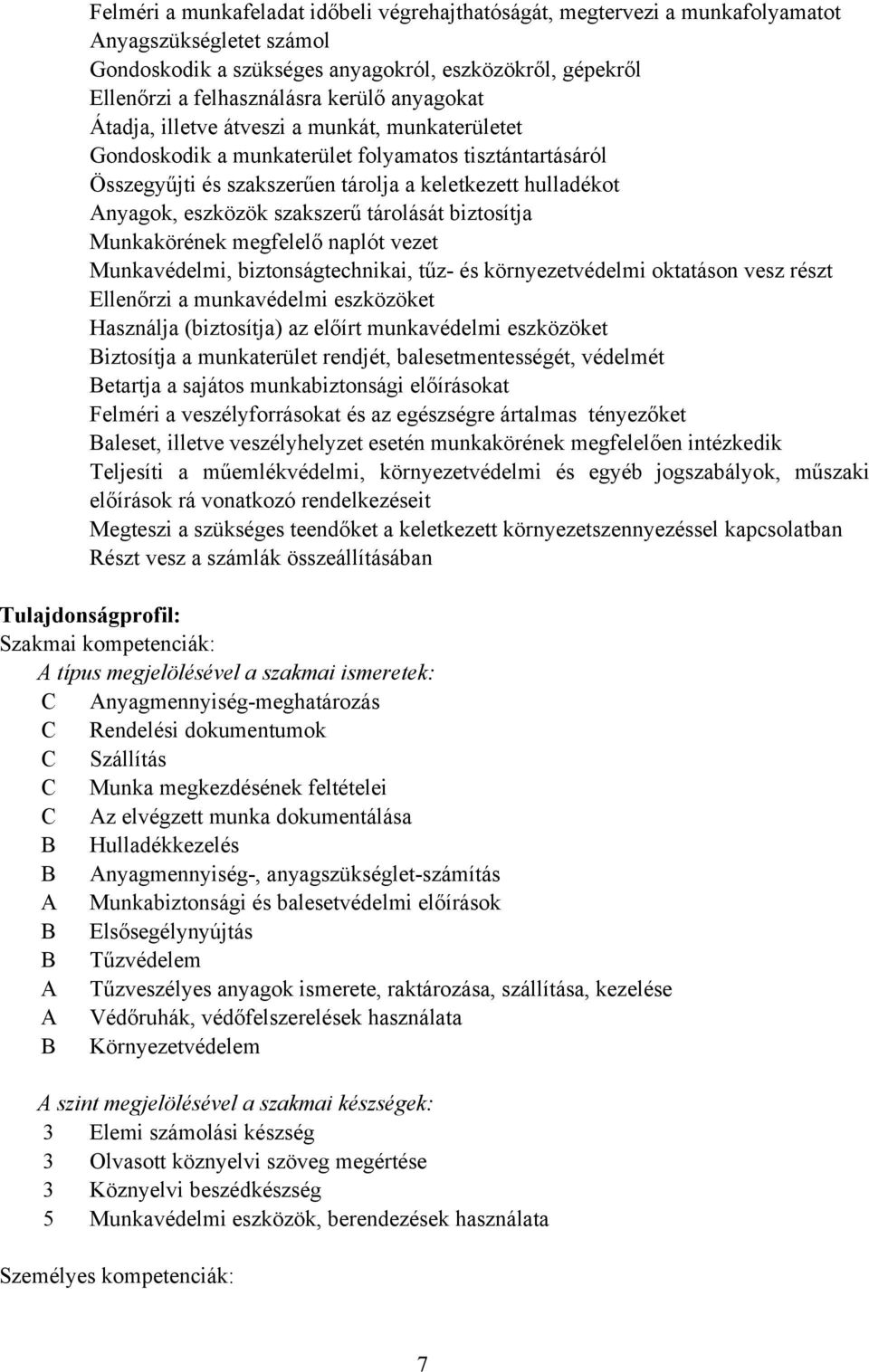 szakszerű tárolását biztosítja Munkakörének megfelelő naplót vezet Munkavédelmi, biztonságtechnikai, tűz- és környezetvédelmi oktatáson vesz részt Ellenőrzi a munkavédelmi eszközöket Használja