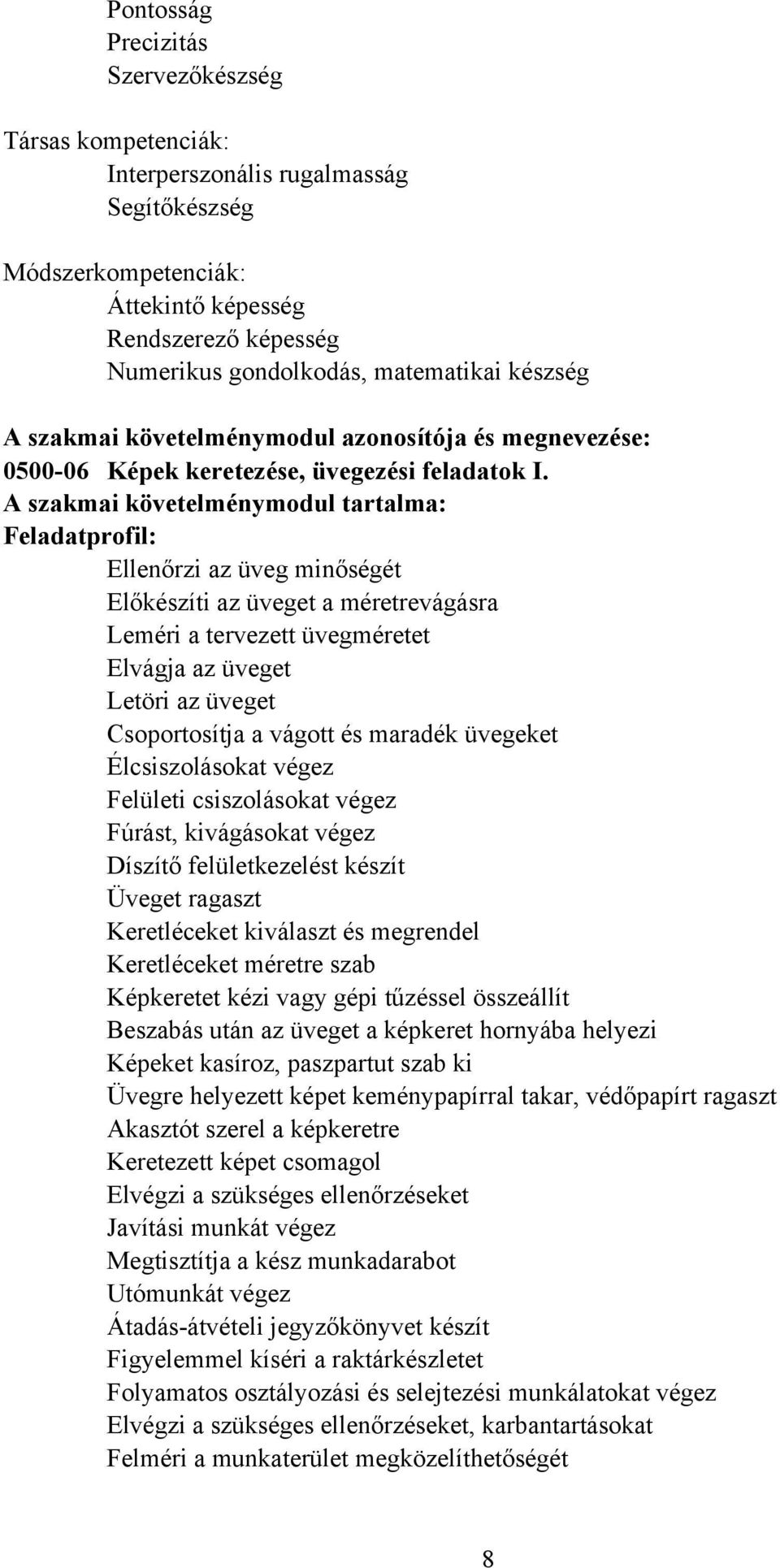 A szakmai követelménymodul tartalma: Feladatprofil: Ellenőrzi az üveg minőségét Előkészíti az üveget a méretrevágásra Leméri a tervezett üvegméretet Elvágja az üveget Letöri az üveget Csoportosítja a