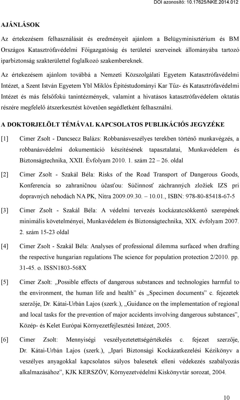 Az értekezésem ajánlom továbbá a Nemzeti Közszolgálati Egyetem Katasztrófavédelmi Intézet, a Szent István Egyetem Ybl Miklós Építéstudományi Kar Tűz- és Katasztrófavédelmi Intézet és más felsőfokú