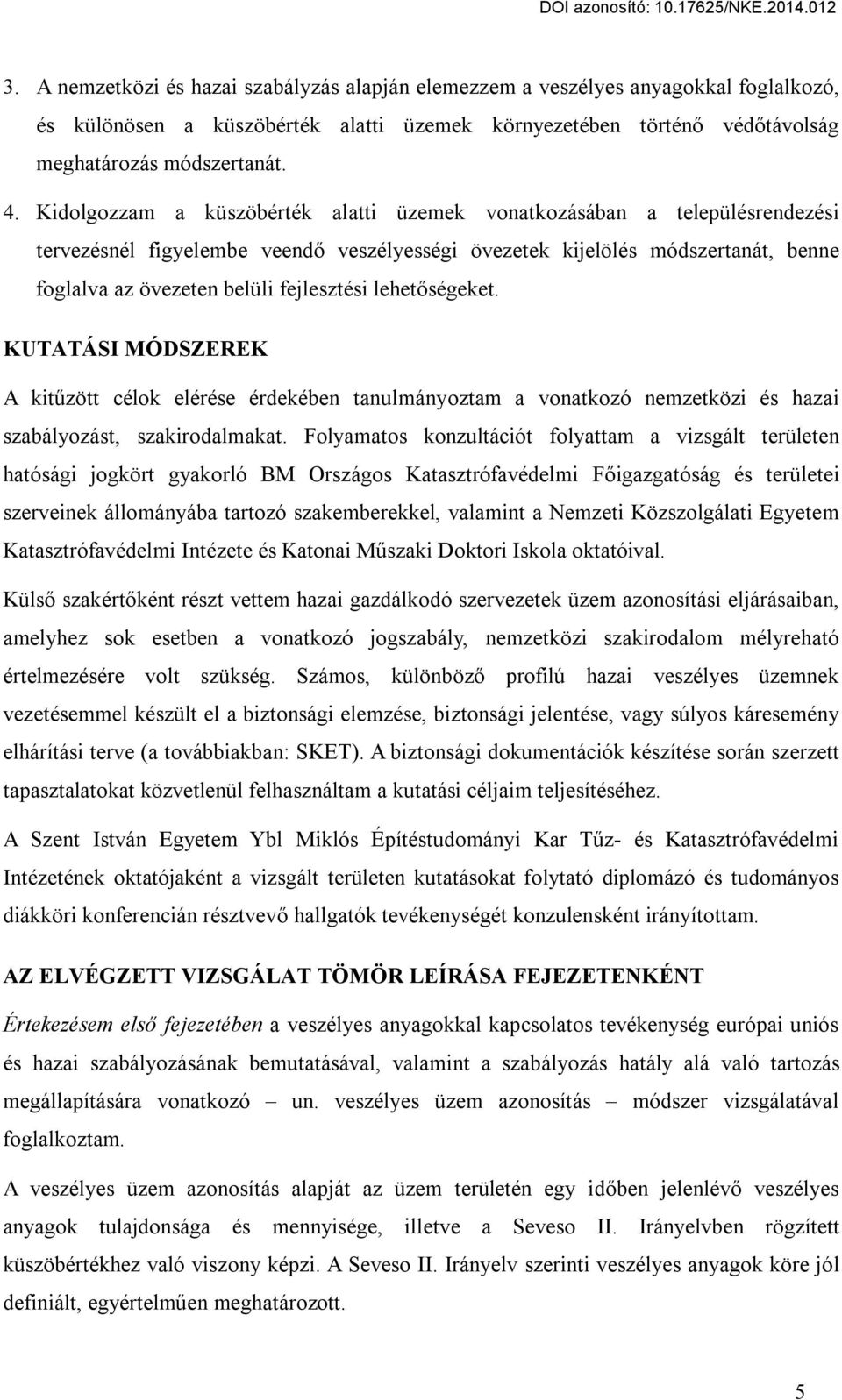 lehetőségeket. KUTATÁSI MÓDSZEREK A kitűzött célok elérése érdekében tanulmányoztam a vonatkozó nemzetközi és hazai szabályozást, szakirodalmakat.