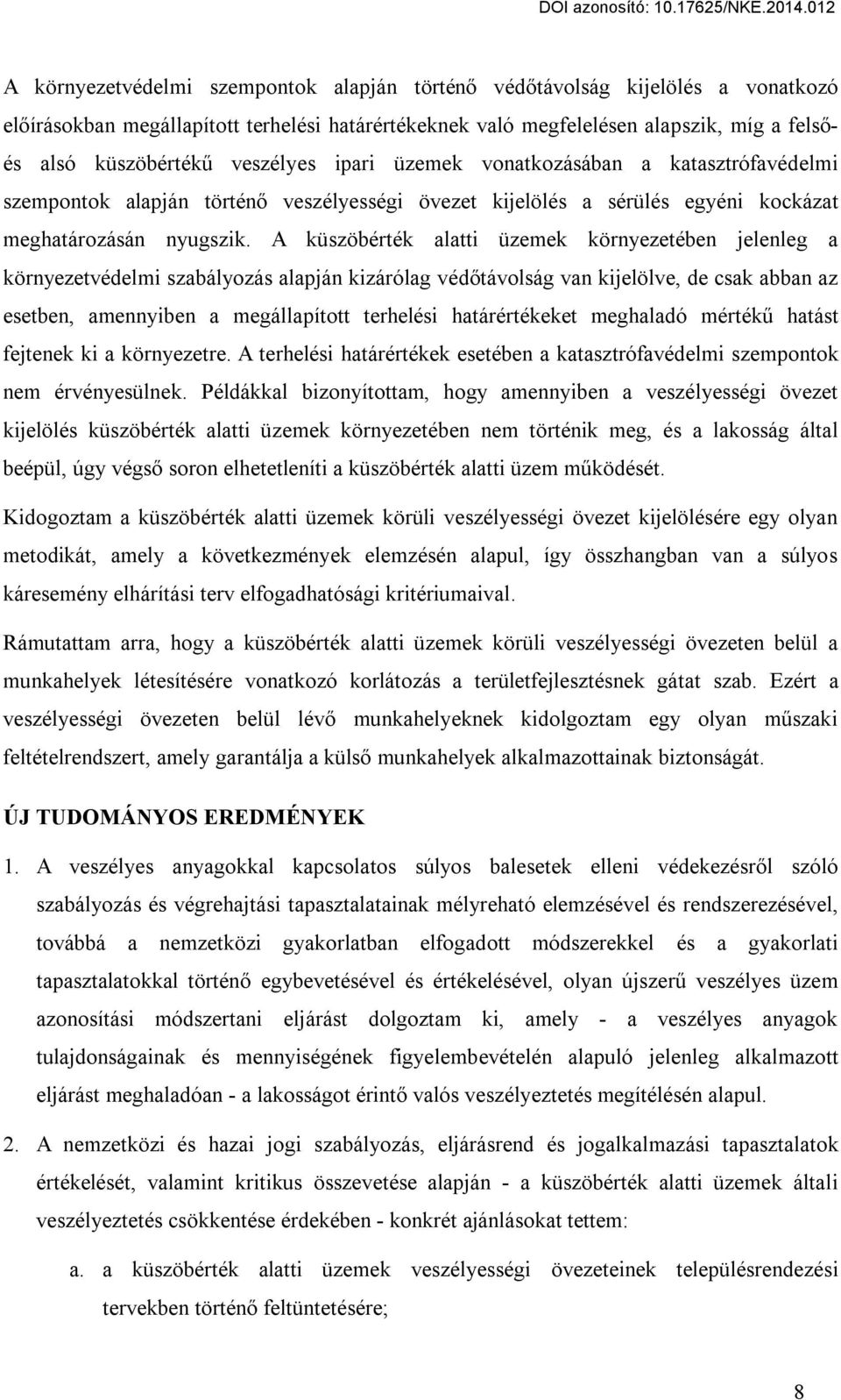 A küszöbérték alatti üzemek környezetében jelenleg a környezetvédelmi szabályozás alapján kizárólag védőtávolság van kijelölve, de csak abban az esetben, amennyiben a megállapított terhelési