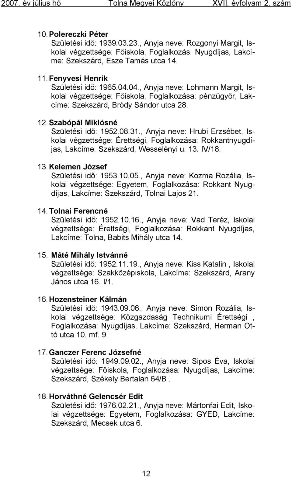 Szabópál Miklósné Születési idő: 1952.08.31., Anyja neve: Hrubi Erzsébet, Iskolai végzettsége: Érettségi, Foglalkozása: Rokkantnyugdíjas, Lakcíme: Szekszárd, Wesselényi u. 13.