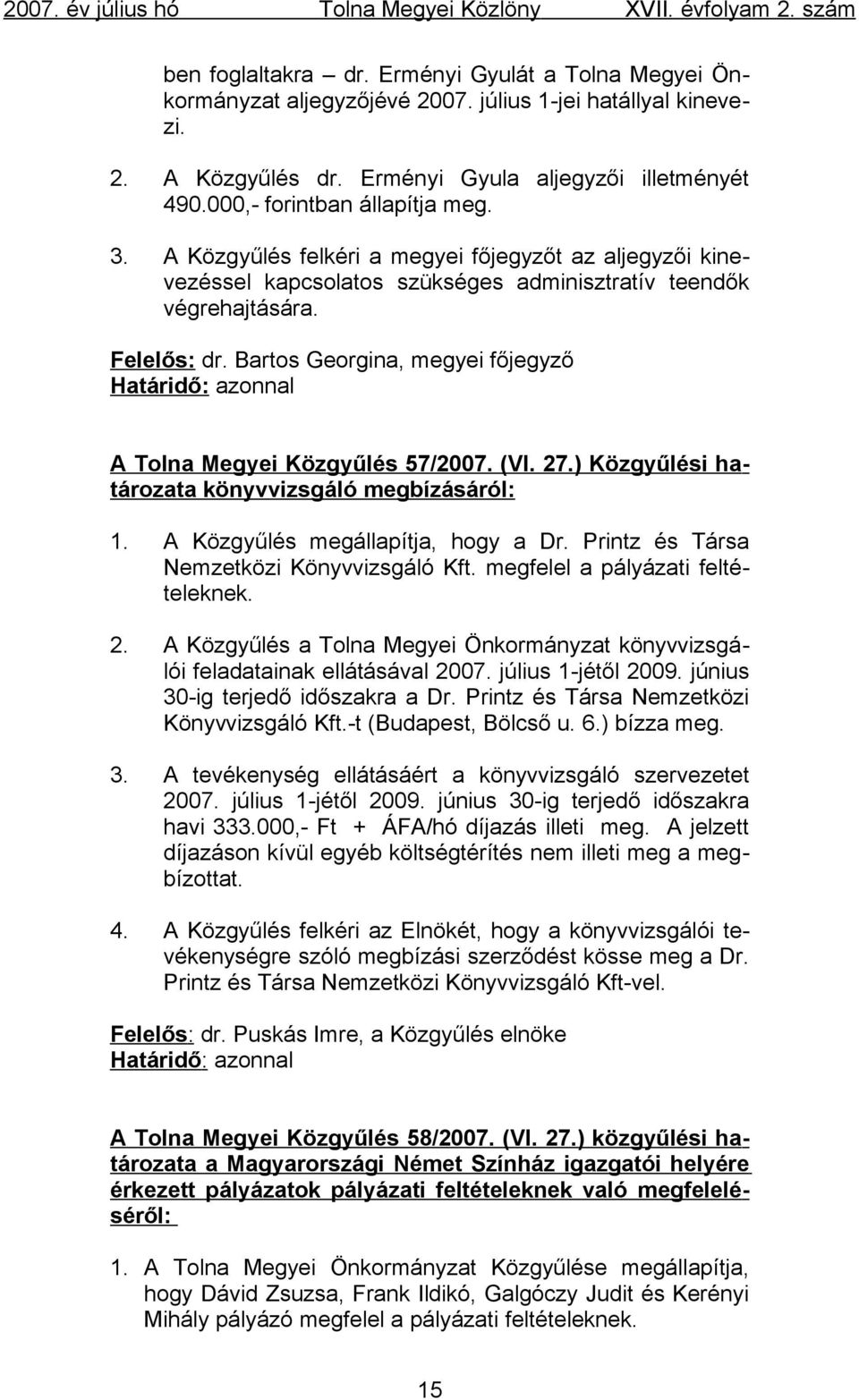 Bartos Georgina, megyei főjegyző Határidő: azonnal A Tolna Megyei Közgyűlés 57/2007. (VI. 27.) Közgyűlési határozata könyvvizsgáló megbízásáról: 1. A Közgyűlés megállapítja, hogy a Dr.