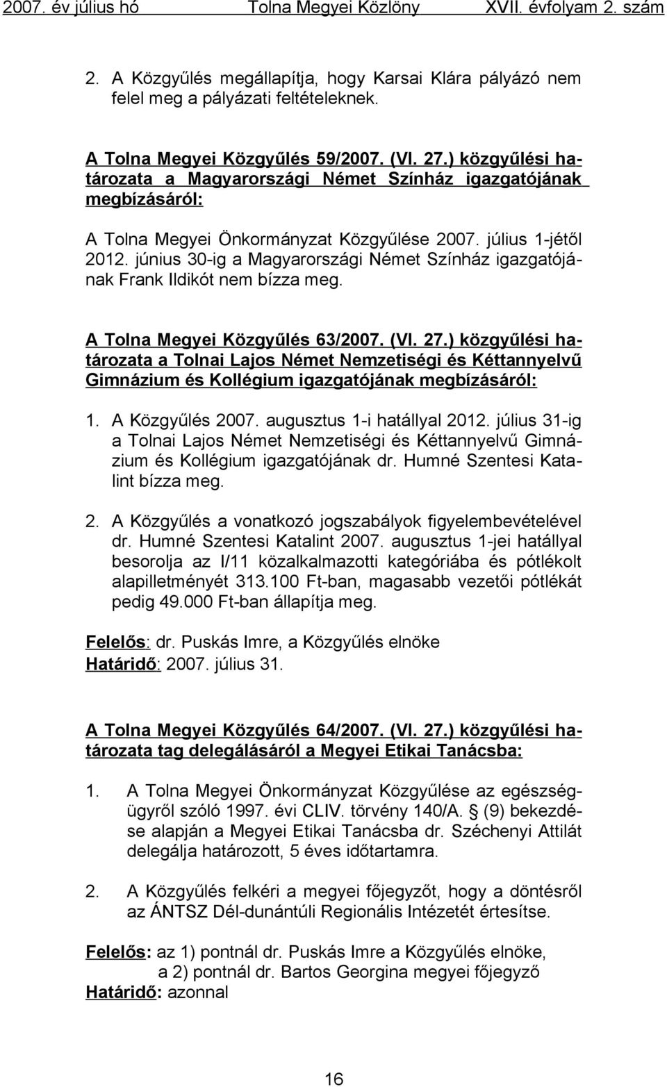 június 30-ig a Magyarországi Német Színház igazgatójának Frank Ildikót nem bízza meg. A Tolna Megyei Közgyűlés 63/2007. (VI. 27.