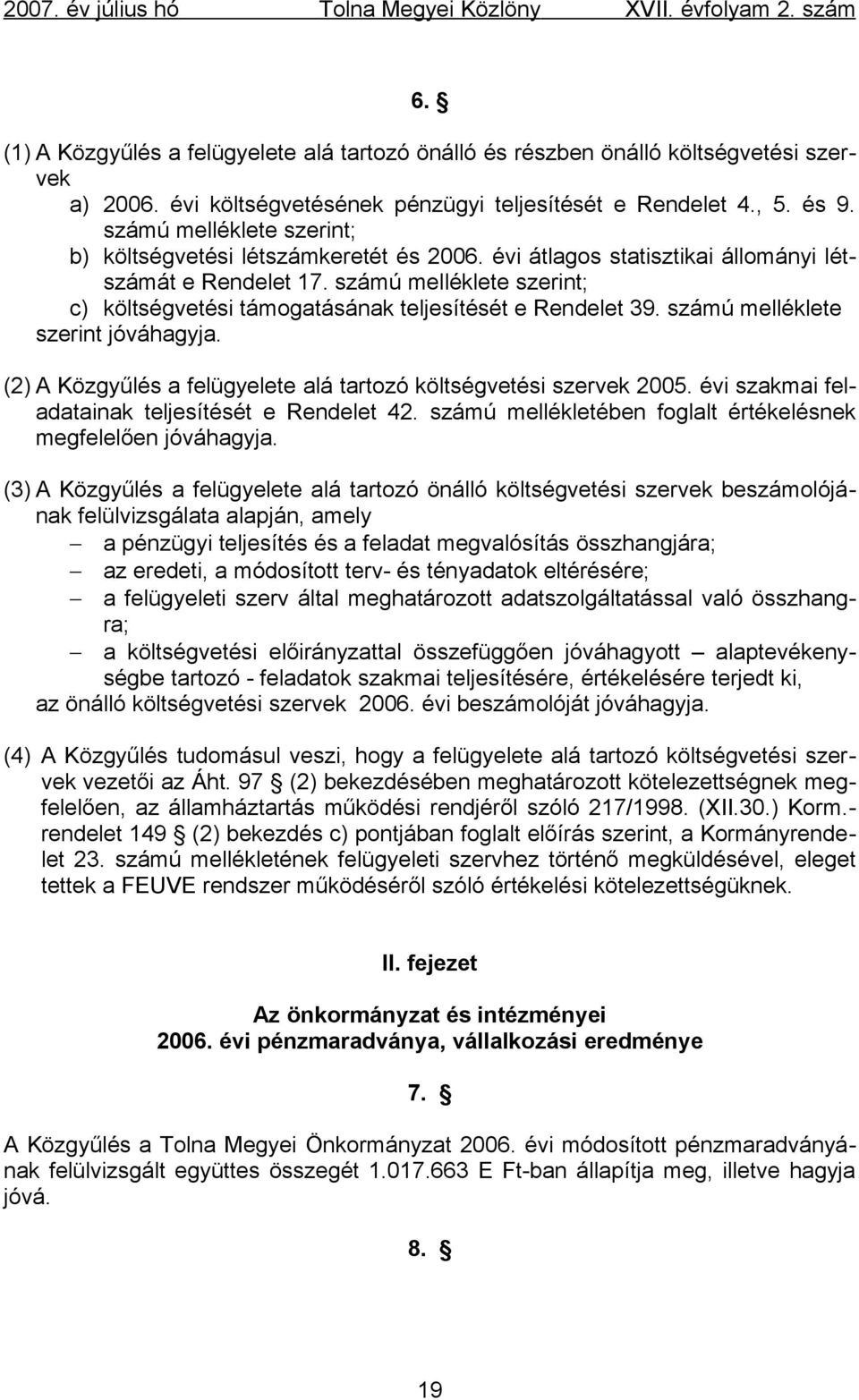 számú melléklete szerint; c) költségvetési támogatásának teljesítését e Rendelet 39. számú melléklete szerint jóváhagyja. (2) A Közgyűlés a felügyelete alá tartozó költségvetési szervek 2005.