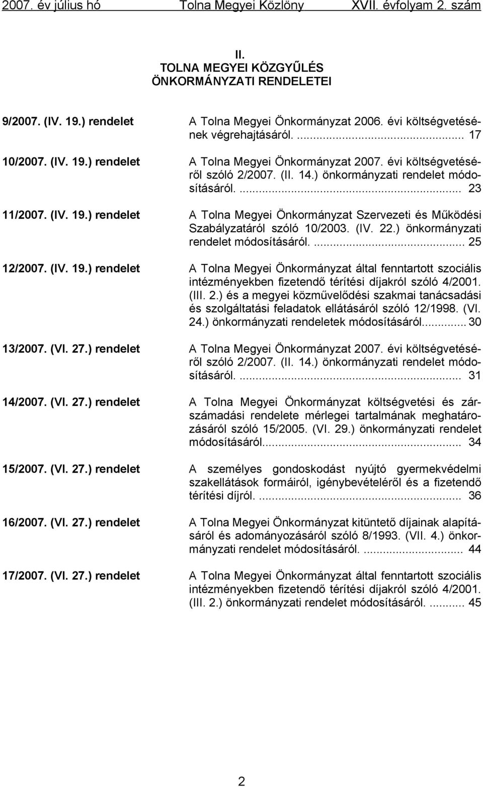 (IV. 22.) önkormányzati rendelet módosításáról.... 25 12/2007. (IV. 19.) rendelet A Tolna Megyei Önkormányzat által fenntartott szociális intézményekben fizetendő térítési díjakról szóló 4/2001. (III.