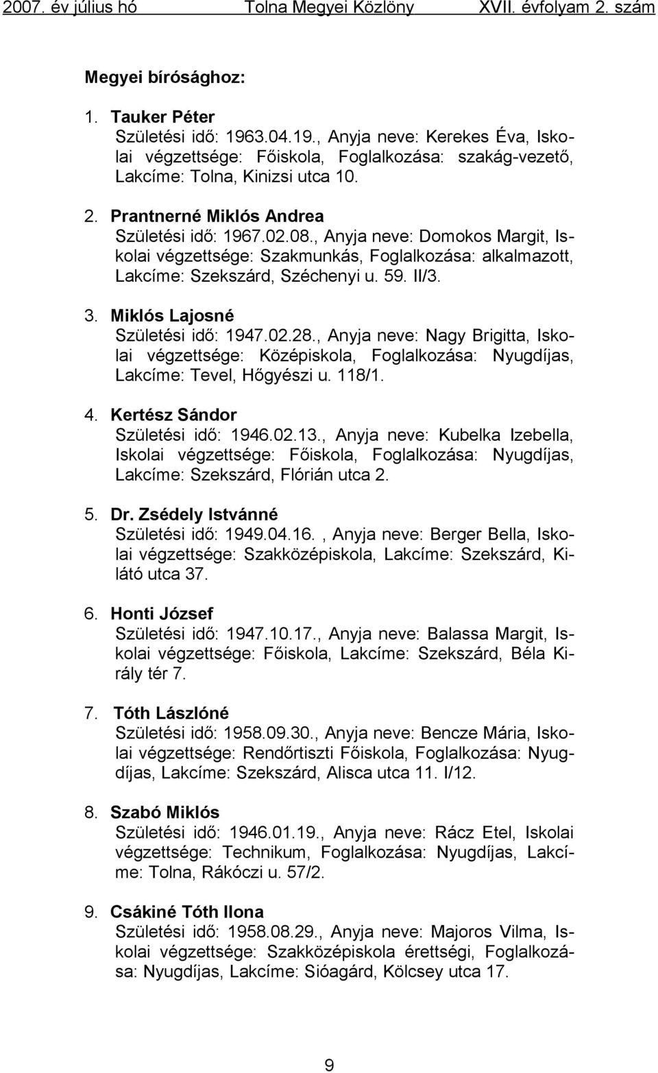 Miklós Lajosné Születési idő: 1947.02.28., Anyja neve: Nagy Brigitta, Iskolai végzettsége: Középiskola, Foglalkozása: Nyugdíjas, Lakcíme: Tevel, Hőgyészi u. 118/1. 4.