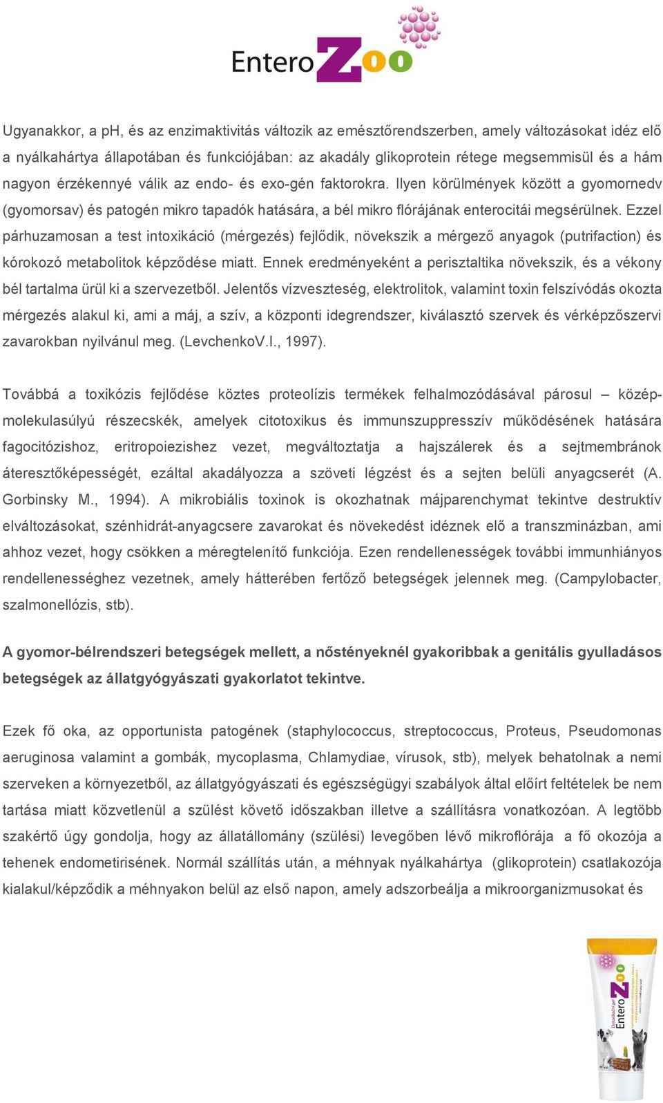 Ezzel párhuzamosan a test intoxikáció (mérgezés) fejlődik, növekszik a mérgező anyagok (putrifaction) és kórokozó metabolitok képződése miatt.