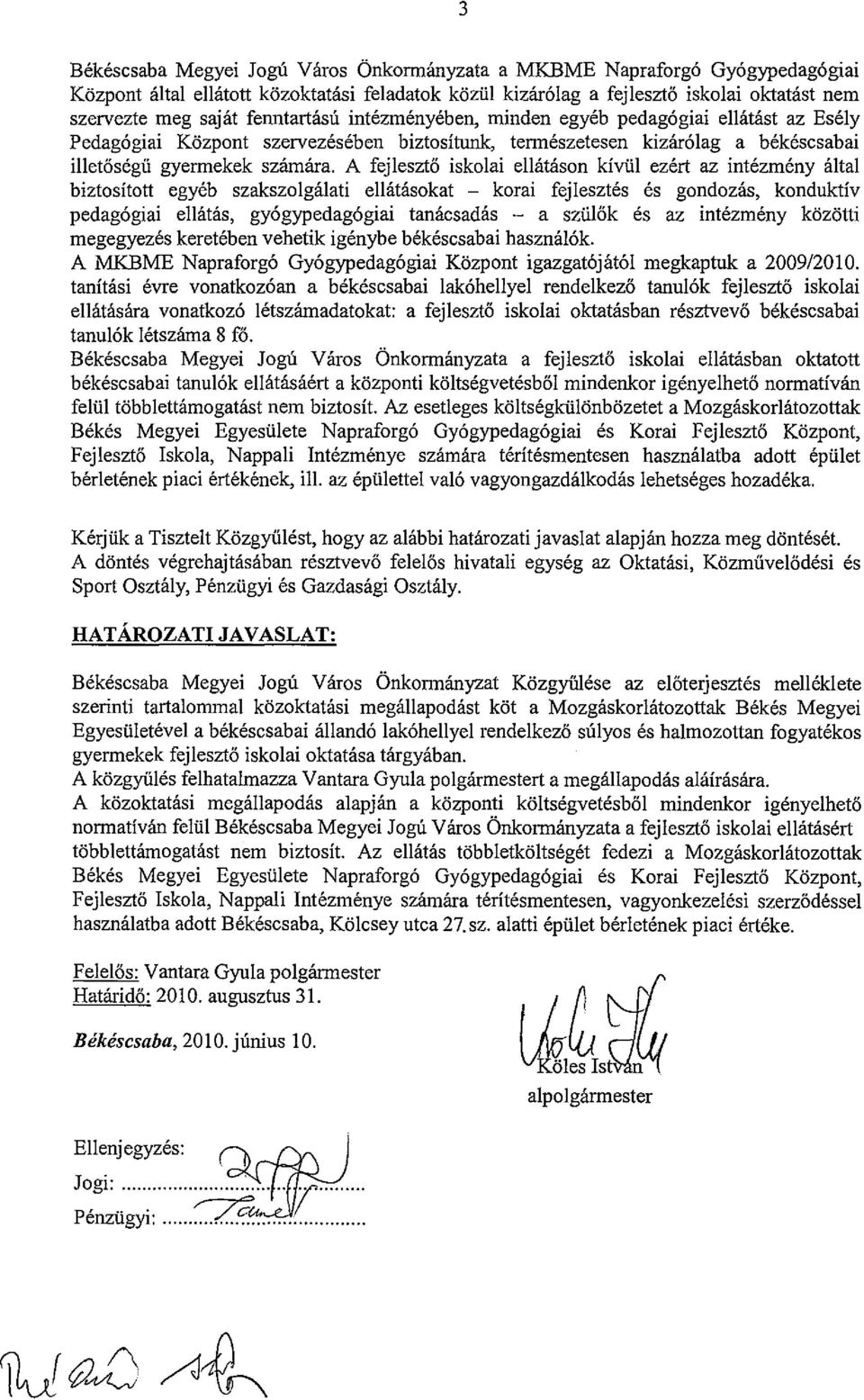 A fejleszto iskolai ellatason kivui ezert az intezmeny altai biztositott egyeb szakszolgalati ellatasokat - korai fejlesztes es gondozas, konduktiv pedag6giai ellatas, gy6gypedag6giai tanacsadas - a